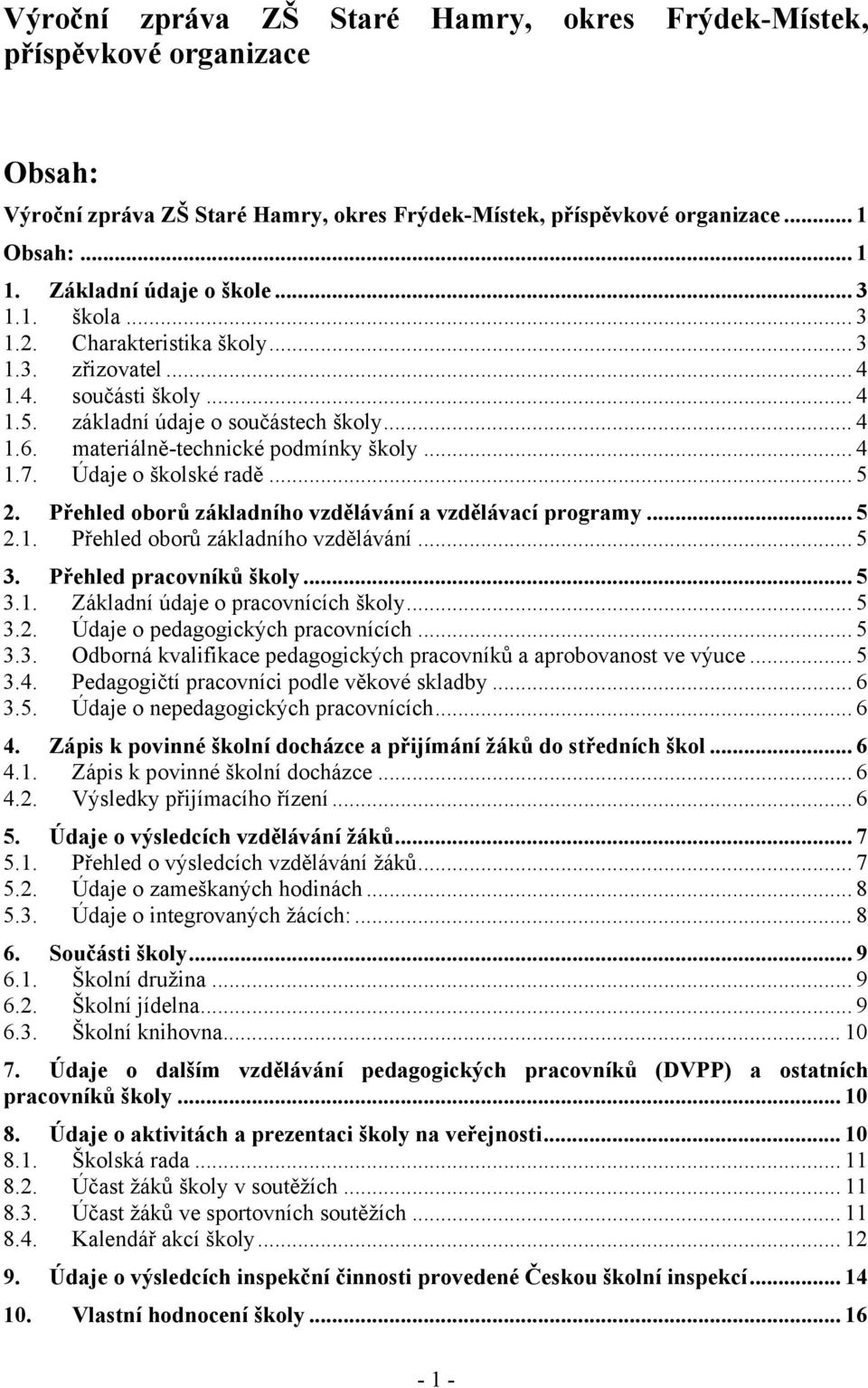 Údaje o školské radě... 5 2. Přehled oborů základního vzdělávání a vzdělávací programy... 5 2.1. Přehled oborů základního vzdělávání... 5 3. Přehled pracovníků školy... 5 3.1. Základní údaje o pracovnících školy.