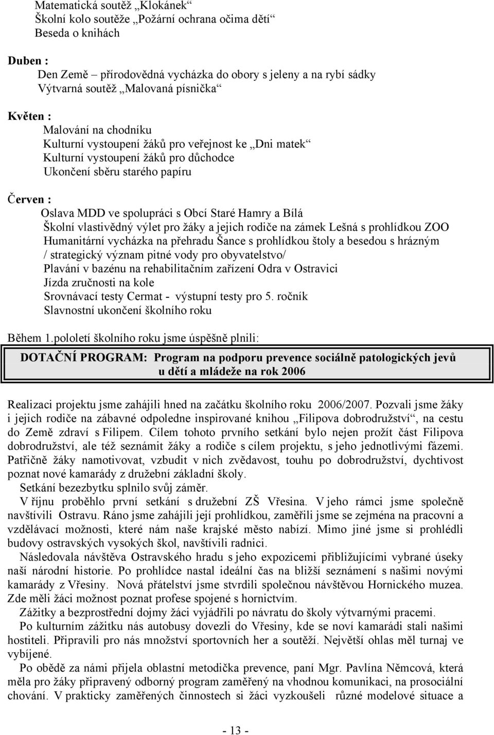 Hamry a Bílá Školní vlastivědný výlet pro žáky a jejich rodiče na zámek Lešná s prohlídkou ZOO Humanitární vycházka na přehradu Šance s prohlídkou štoly a besedou s hrázným / strategický význam pitné