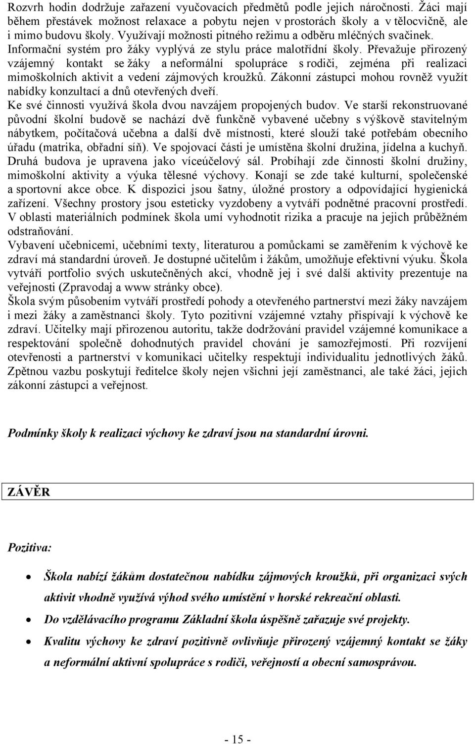 Převažuje přirozený vzájemný kontakt se žáky a neformální spolupráce s rodiči, zejména při realizaci mimoškolních aktivit a vedení zájmových kroužků.