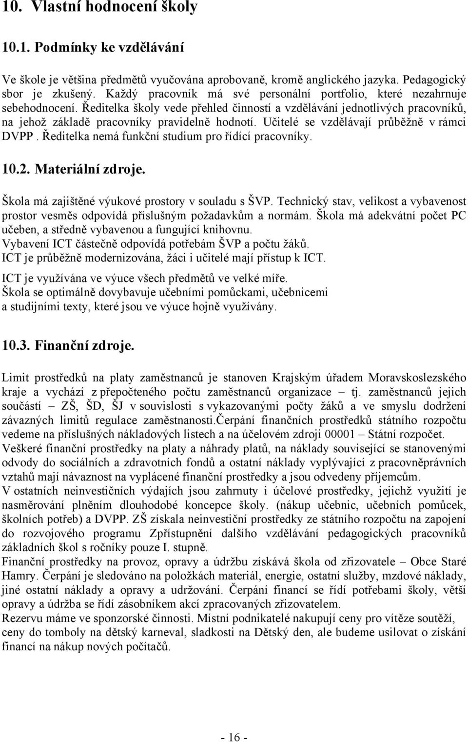 Učitelé se vzdělávají průběžně v rámci DVPP. Ředitelka nemá funkční studium pro řídící pracovníky. 10.2. Materiální zdroje. Škola má zajištěné výukové prostory v souladu s ŠVP.