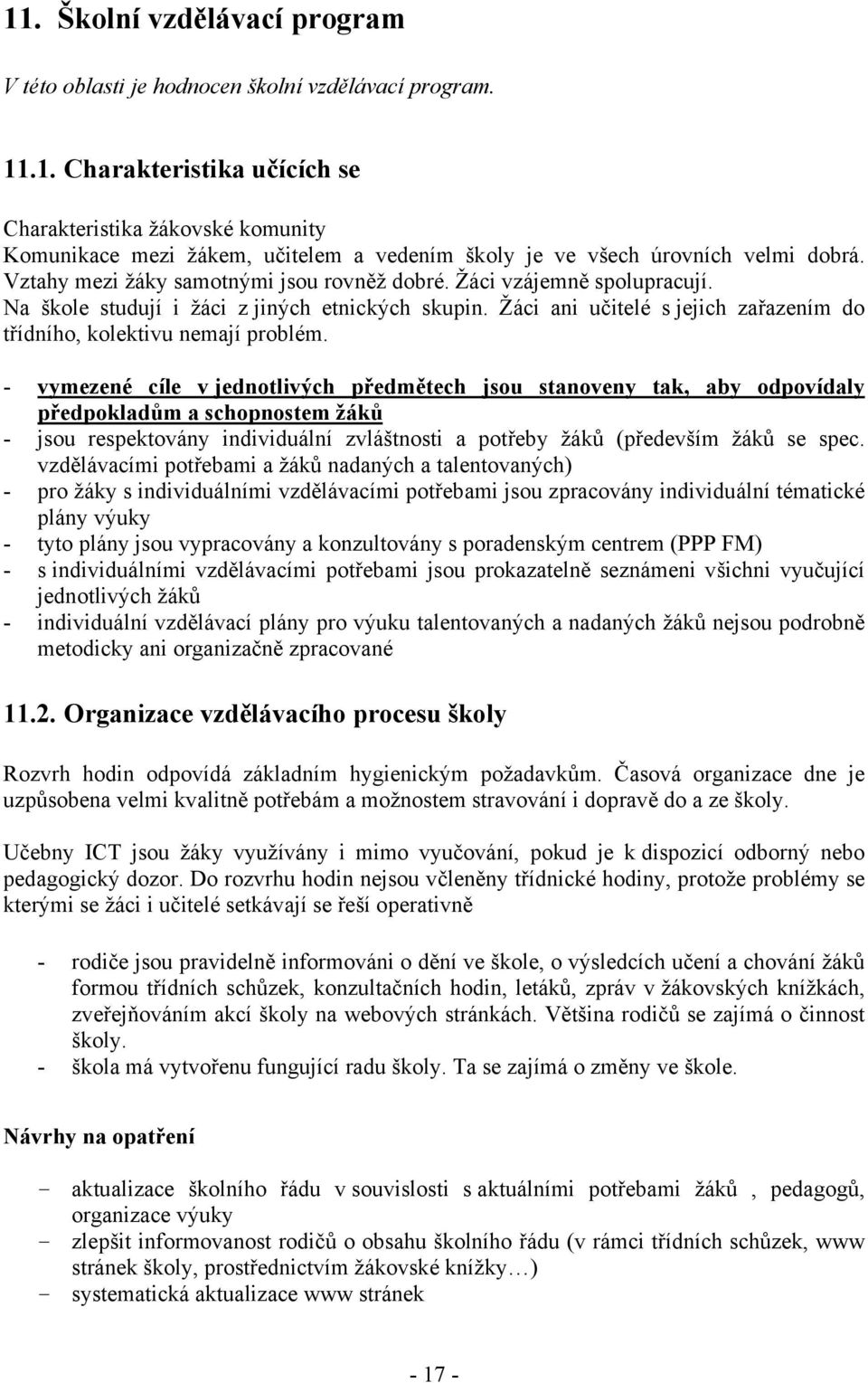 - vymezené cíle v jednotlivých předmětech jsou stanoveny tak, aby odpovídaly předpokladům a schopnostem žáků - jsou respektovány individuální zvláštnosti a potřeby žáků (především žáků se spec.