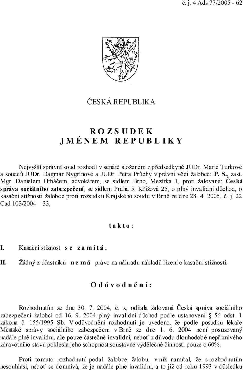 Danielem Hrbáčem, advokátem, se sídlem Brno, Mezírka 1, proti žalované: Česká správa sociálního zabezpečení, se sídlem Praha 5, Křížová 25, o plný invalidní důchod, o kasační stížnosti žalobce proti