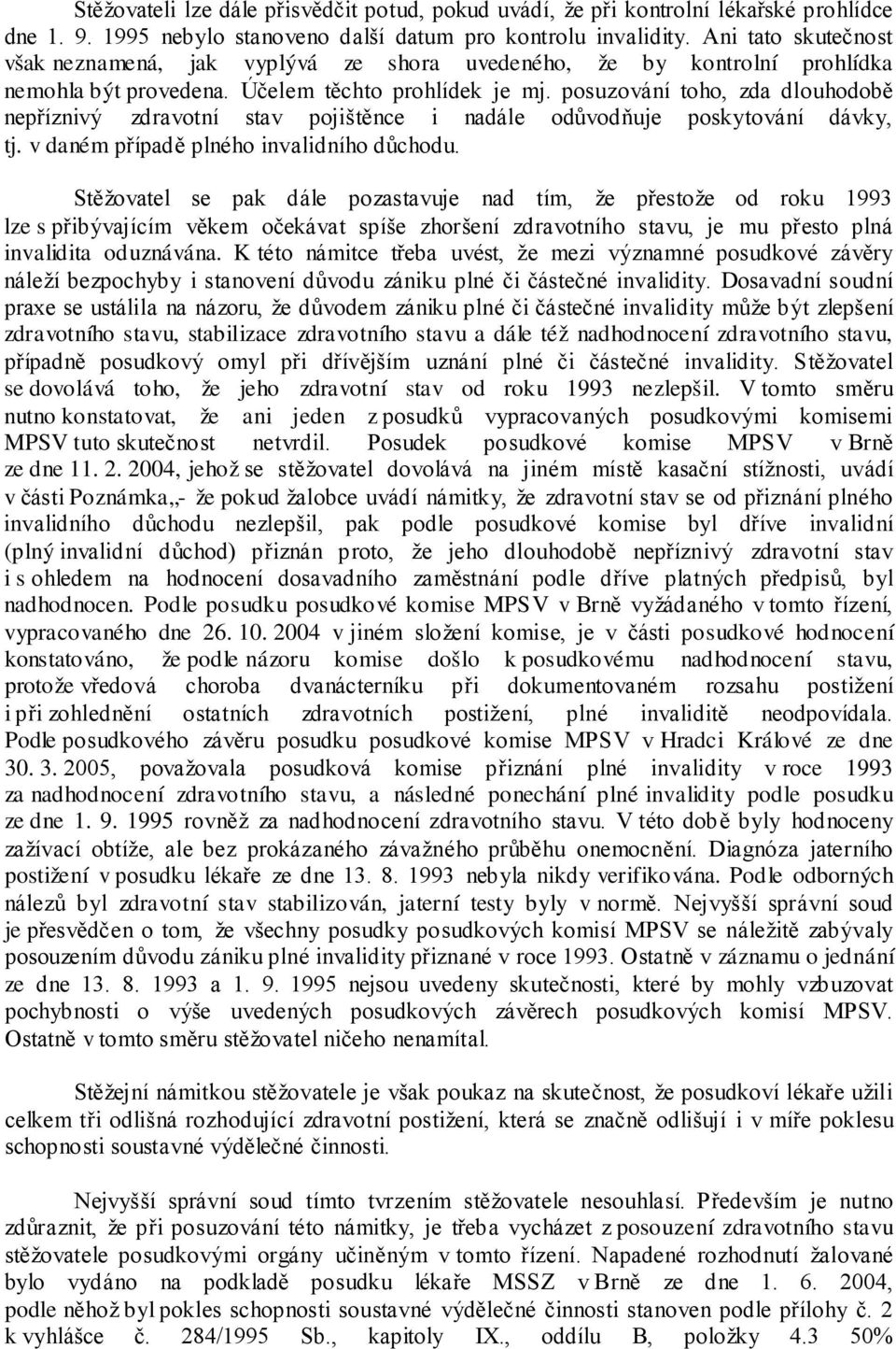 posuzování toho, zda dlouhodobě nepříznivý zdravotní stav pojištěnce i nadále odůvodňuje poskytování dávky, tj. v daném případě plného invalidního důchodu.