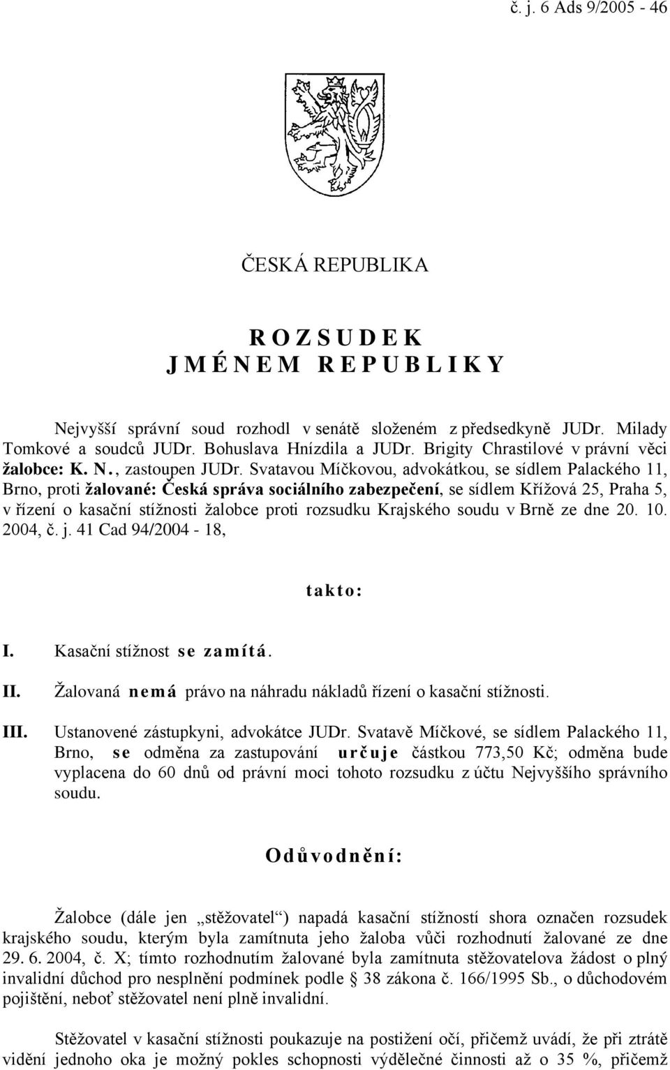 Svatavou Míčkovou, advokátkou, se sídlem Palackého 11, Brno, proti žalované: Česká správa sociálního zabezpečení, se sídlem Křížová 25, Praha 5, v řízení o kasační stížnosti žalobce proti rozsudku
