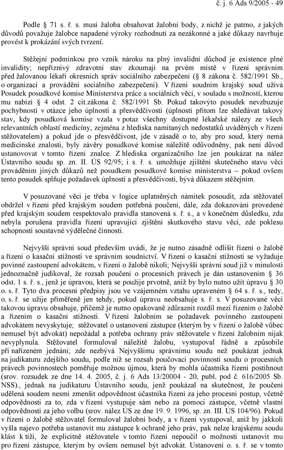 Stěžejní podmínkou pro vznik nároku na plný invalidní důchod je existence plné invalidity; nepříznivý zdravotní stav zkoumají na prvém místě v řízení správním před žalovanou lékaři okresních správ