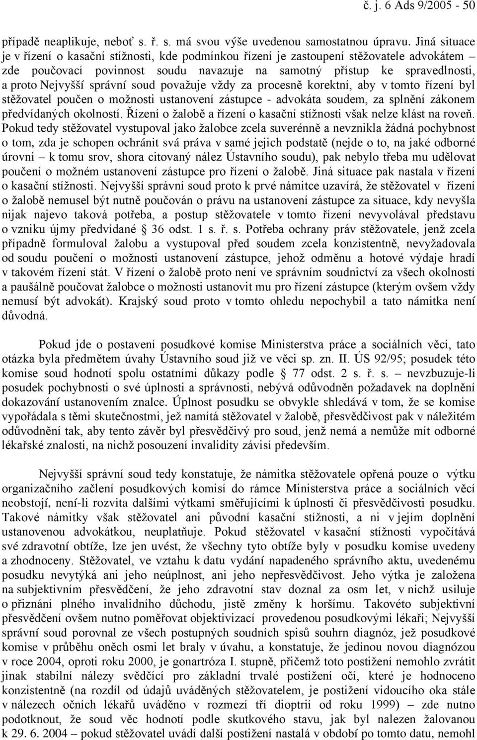 správní soud považuje vždy za procesně korektní, aby v tomto řízení byl stěžovatel poučen o možnosti ustanovení zástupce - advokáta soudem, za splnění zákonem předvídaných okolností.