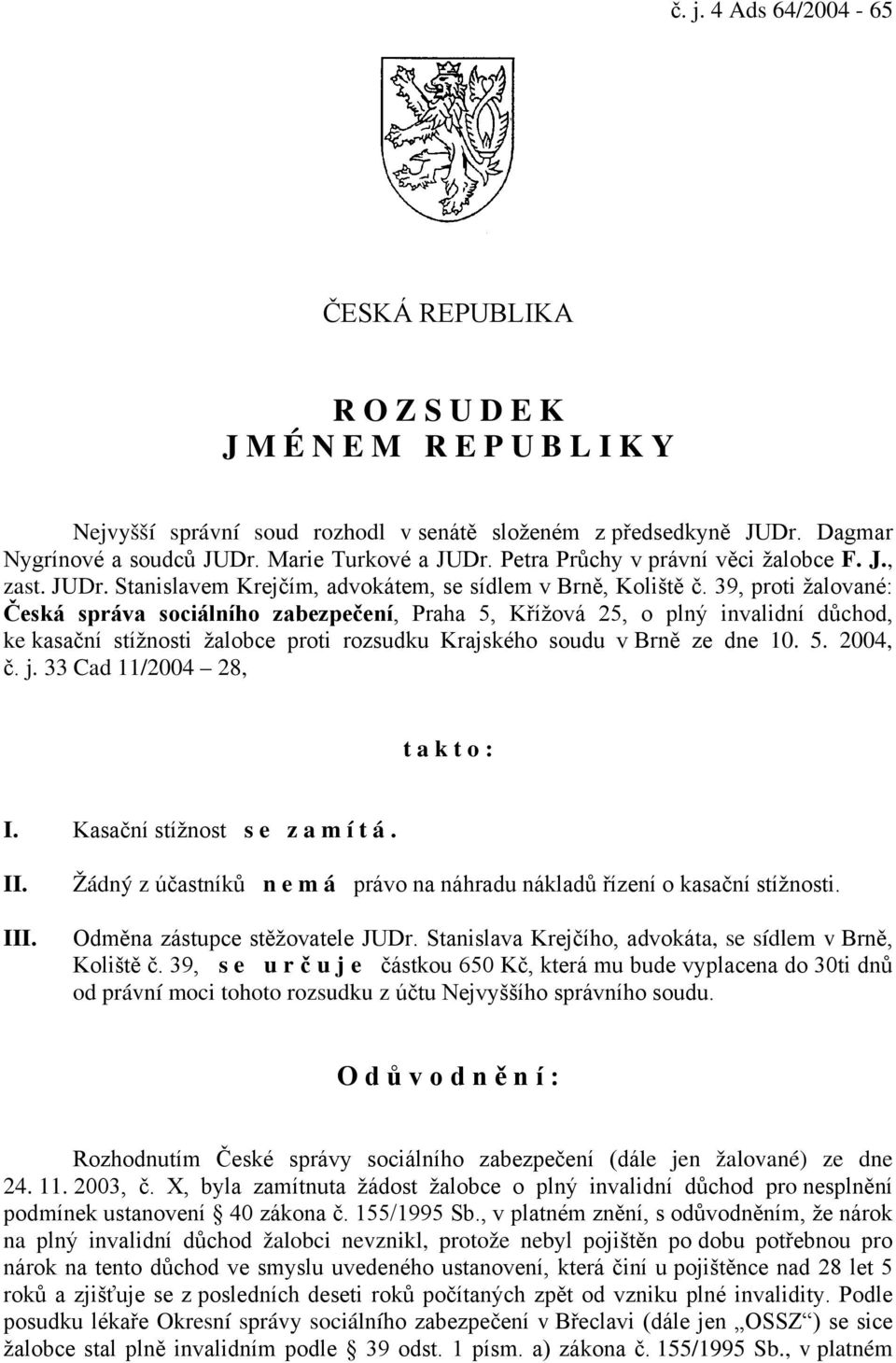 39, proti žalované: Česká správa sociálního zabezpečení, Praha 5, Křížová 25, o plný invalidní důchod, ke kasační stížnosti žalobce proti rozsudku Krajského soudu v Brně ze dne 10. 5. 2004, č. j.