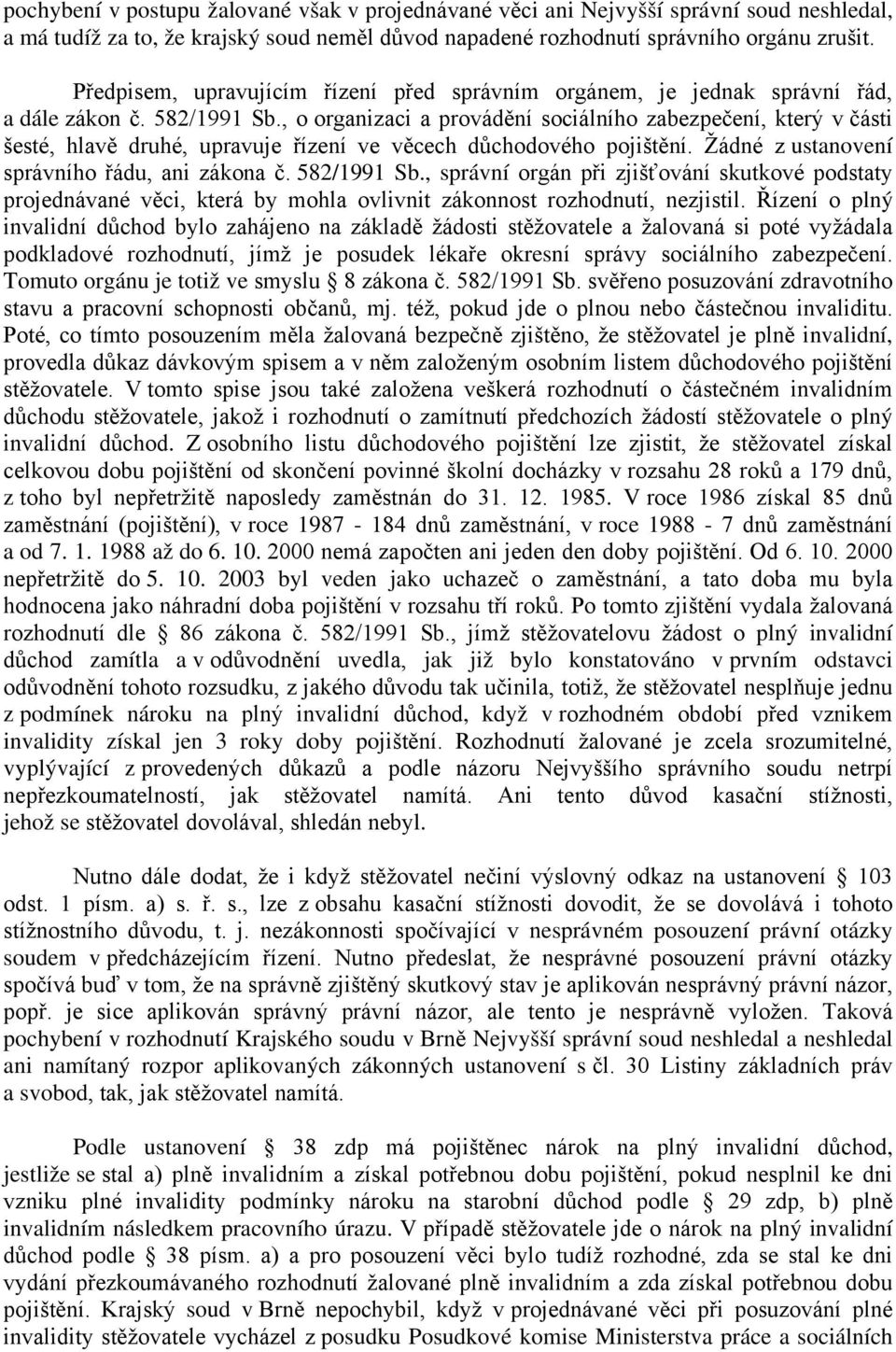 , o organizaci a provádění sociálního zabezpečení, který v části šesté, hlavě druhé, upravuje řízení ve věcech důchodového pojištění. Žádné z ustanovení správního řádu, ani zákona č. 582/1991 Sb.