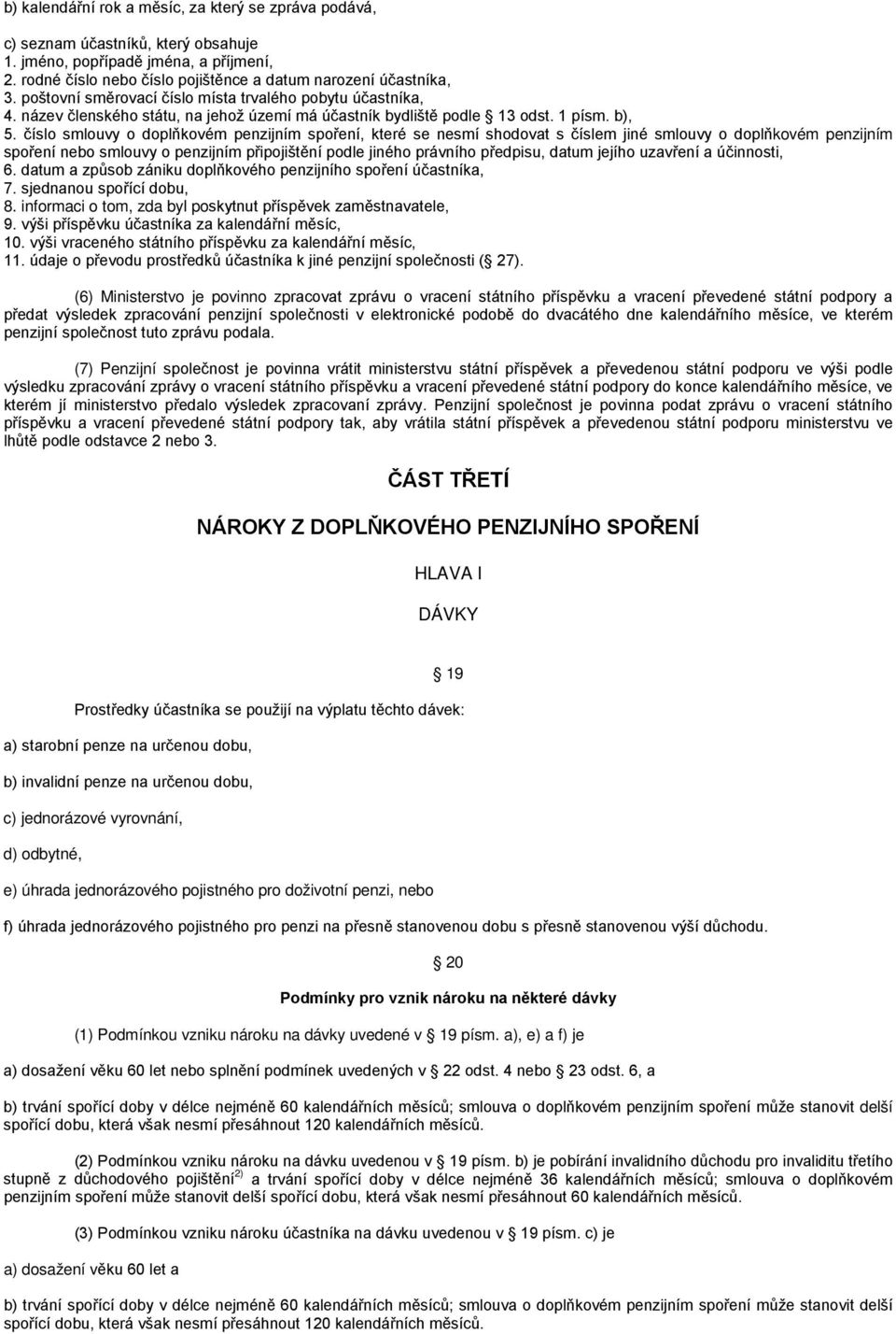 číslo smlouvy o doplňkovém penzijním spoření, které se nesmí shodovat s číslem jiné smlouvy o doplňkovém penzijním spoření nebo smlouvy o penzijním připojištění podle jiného právního předpisu, datum