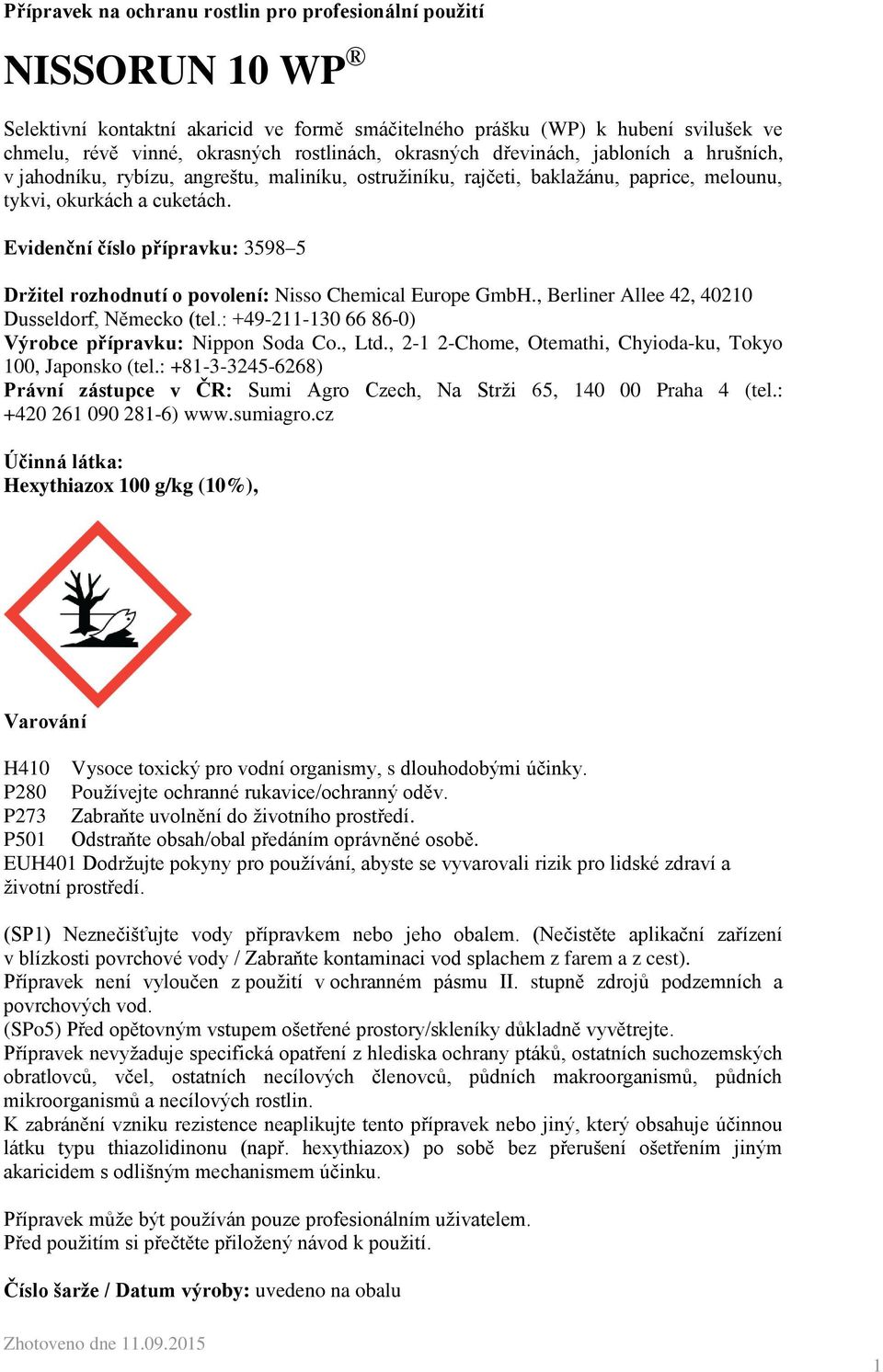 Evidenční číslo přípravku: 598 5 Držitel rozhodnutí o povolení: Nisso Chemical Europe GmbH., Berliner Allee 42, 40210 Dusseldorf, Německo (tel.: +49-211-10 66 86-0) Výrobce přípravku: Nippon Soda Co.