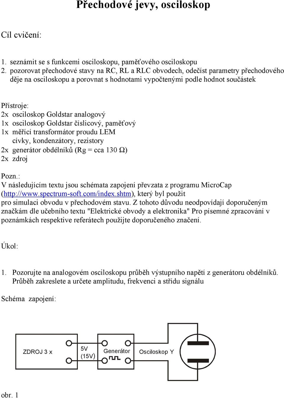 analogový 1x osciloskop Goldstar číslicový, paměťový 1x měřící transformátor proudu LEM cívky, kondenzátory, rezistory 2x generátor obdélníků (Rg = cca 130 Ω) 2x zdroj Pozn.