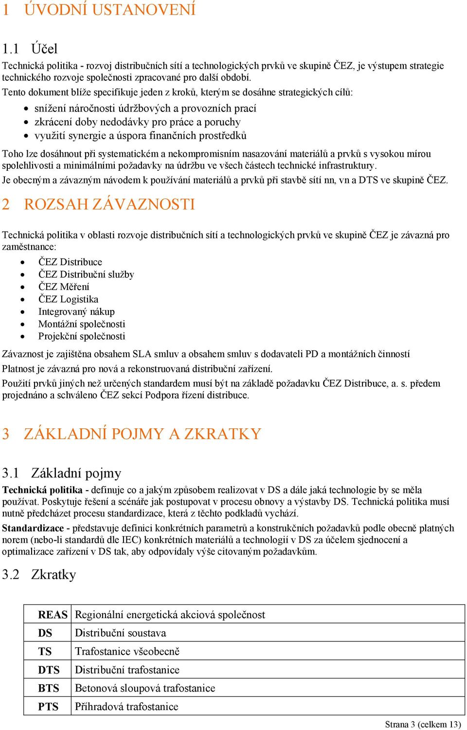 úspora finančních prostředků Toho lze dosáhnout při systematickém a nekompromisním nasazování materiálů a prvků s vysokou mírou spolehlivosti a minimálními požadavky na údržbu ve všech částech