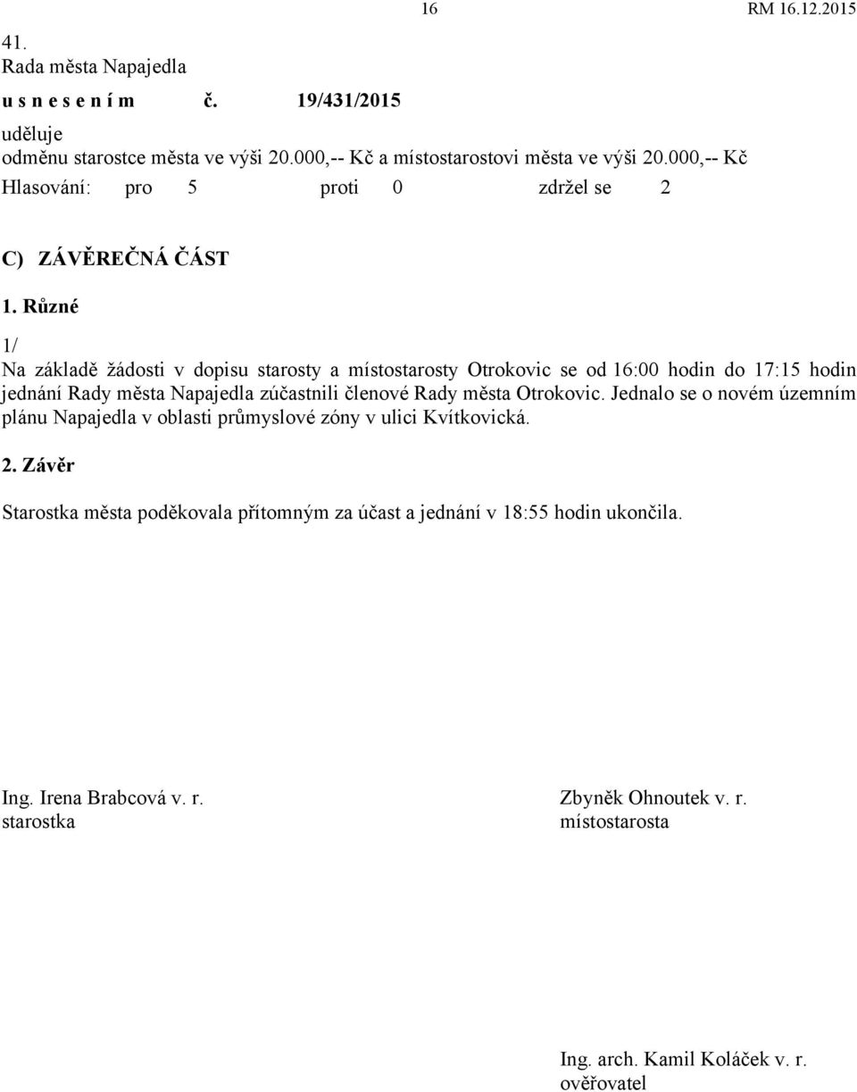 Různé 1/ Na základě žádosti v dopisu starosty a místostarosty Otrokovic se od 16:00 hodin do 17:15 hodin jednání Rady města Napajedla zúčastnili členové Rady města