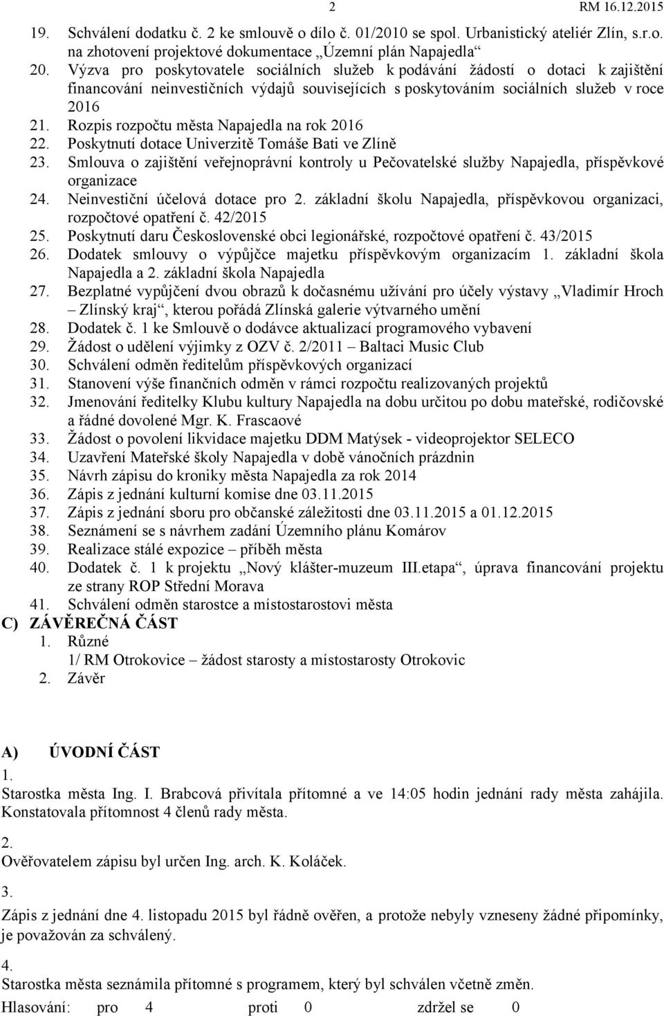 Rozpis rozpočtu města Napajedla na rok 2016 22. Poskytnutí dotace Univerzitě Tomáše Bati ve Zlíně 23.