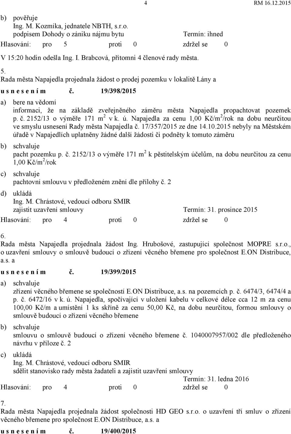 19/398/2015 a) bere na vědomí informaci, že na základě zveřejněného záměru města Napajedla propachtovat pozemek p. č. 2152/13 o výměře 171 m 2 vk. ú.