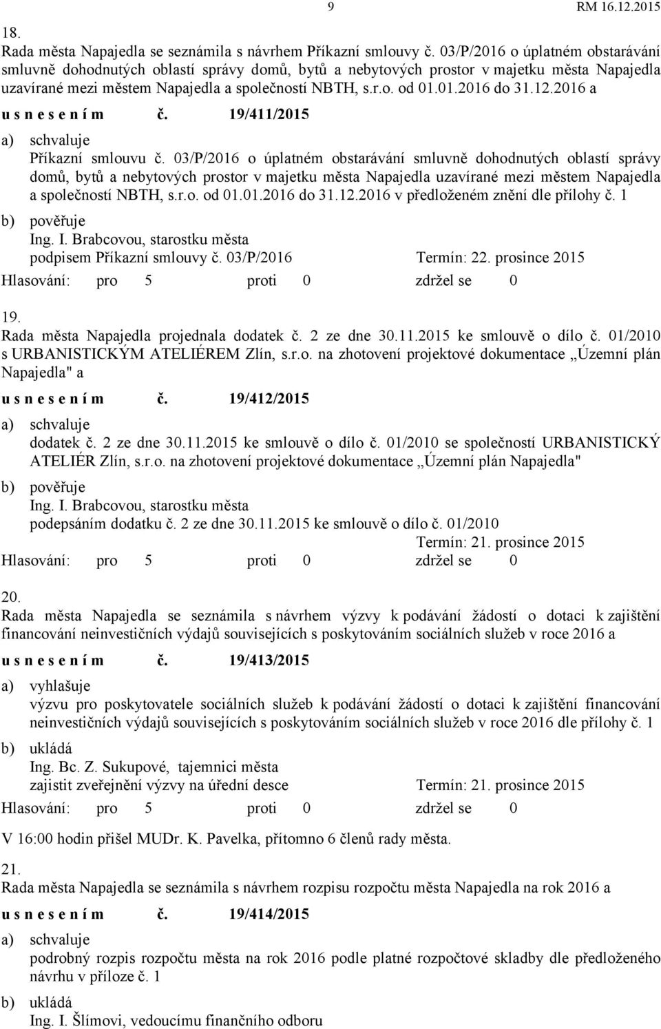 12.2016 a usnesením č. 19/411/2015 Příkazní smlouvu č. 12.2016 v předloženém znění dle přílohy č. 1 podpisem Příkazní smlouvy č. 03/P/2016 Termín: 22. prosince 2015 19.
