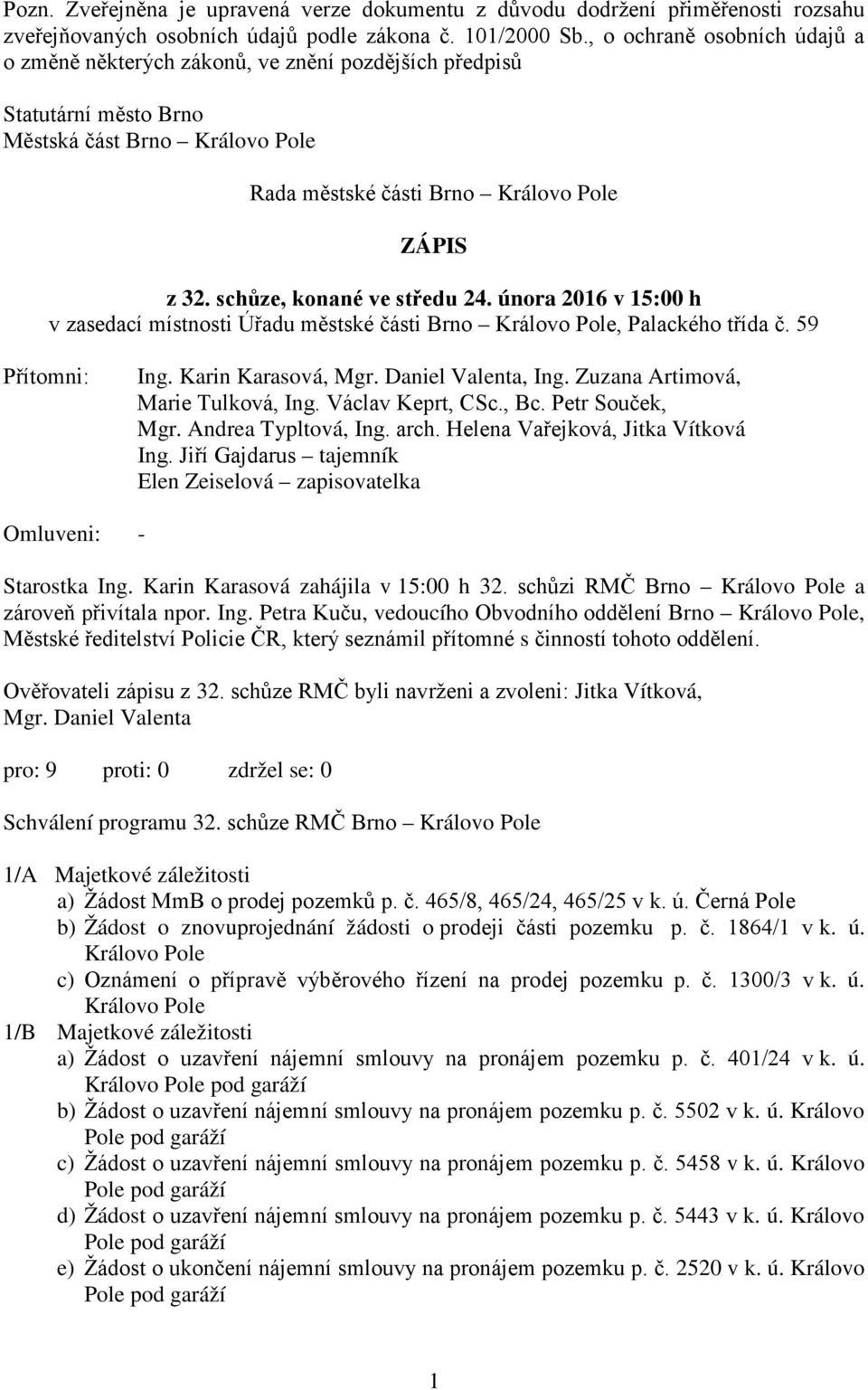 schůze, konané ve středu 24. února 2016 v 15:00 h v zasedací místnosti Úřadu městské části Brno Královo Pole, Palackého třída č. 59 Přítomni: Ing. Karin Karasová, Mgr. Daniel Valenta, Ing.