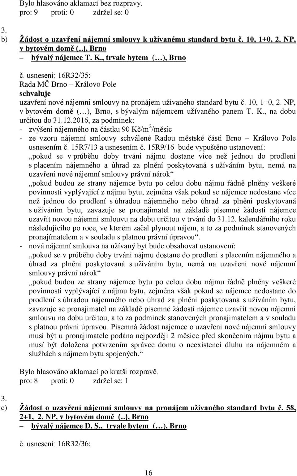 2016, za podmínek: - zvýšení nájemného na částku 90 Kč/m 2 /měsíc - ze vzoru nájemní smlouvy schválené Radou městské části Brno Královo Pole usnesením č. 15R7/13 a usnesením č.