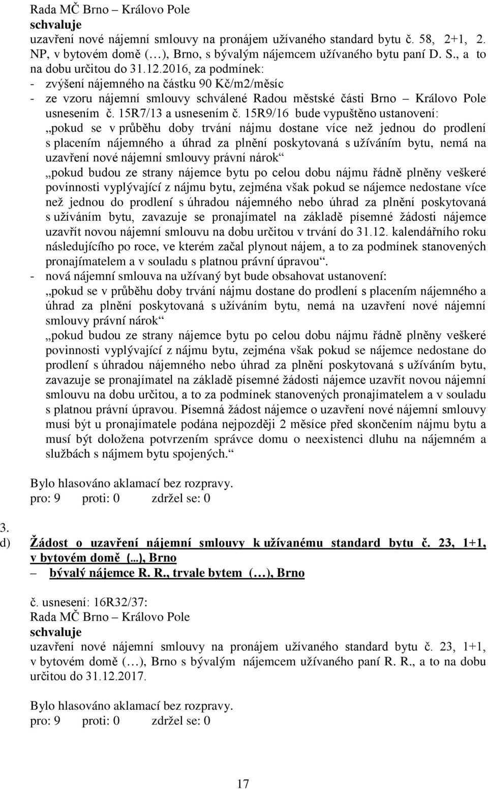 15R9/16 bude vypuštěno ustanovení: pokud se v průběhu doby trvání nájmu dostane více než jednou do prodlení s placením nájemného a úhrad za plnění poskytovaná s užíváním bytu, nemá na uzavření nové