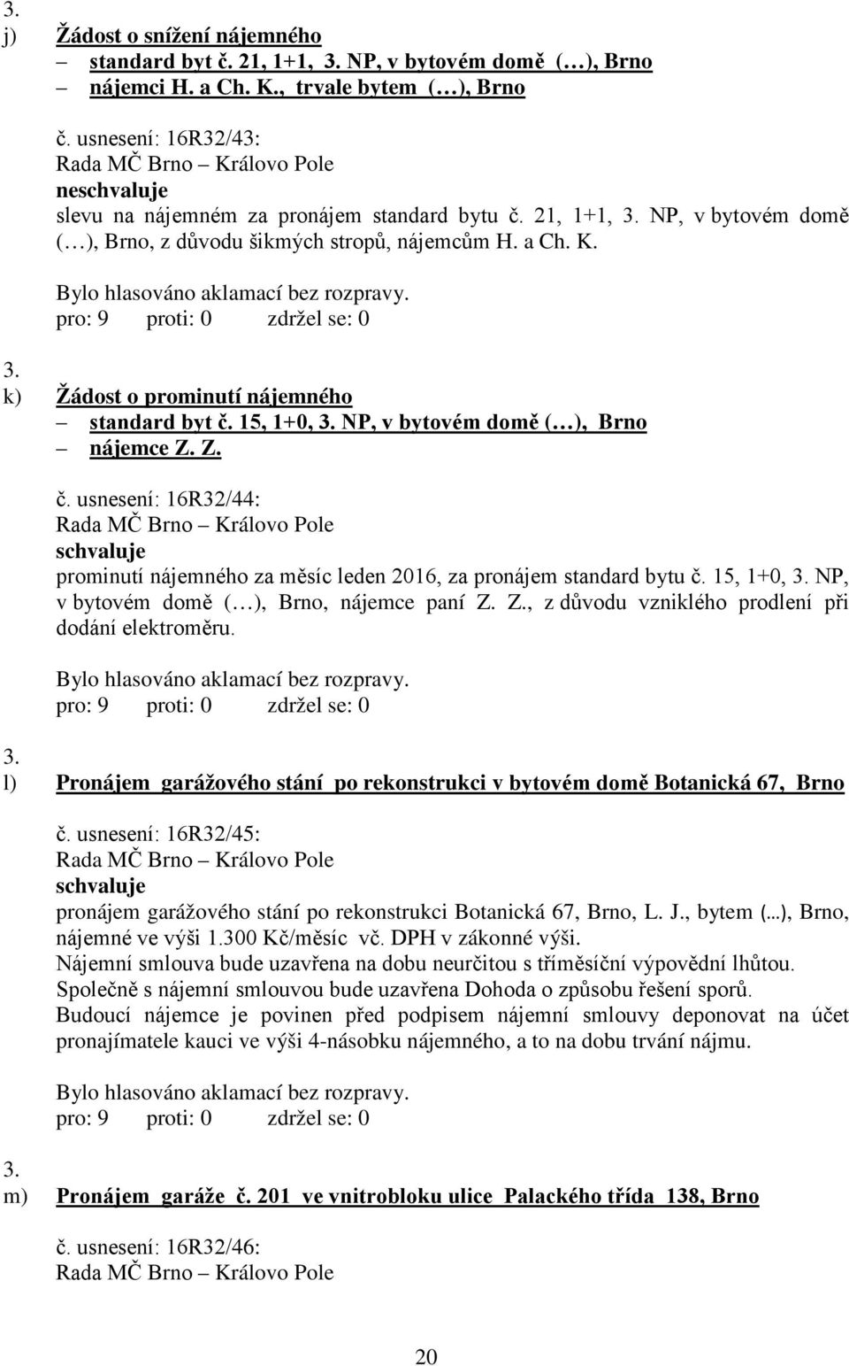 15, 1+0, 3. NP, v bytovém domě ( ), Brno nájemce Z. Z. č. usnesení: 16R32/44: prominutí nájemného za měsíc leden 2016, za pronájem standard bytu č. 15, 1+0, 3.