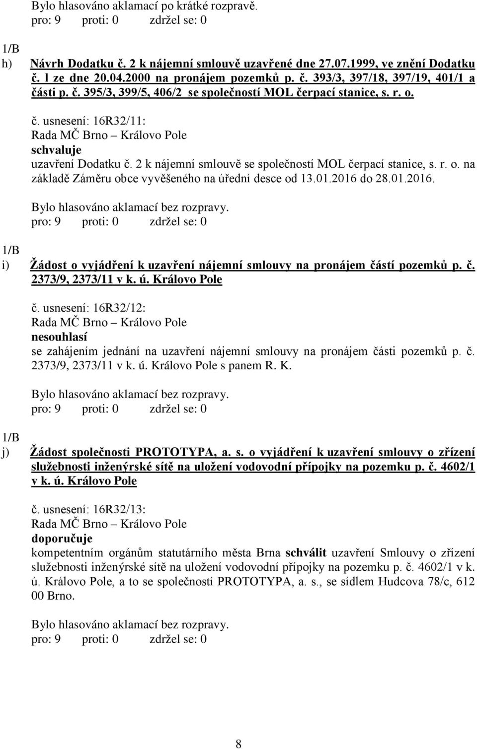 01.2016 do 28.01.2016. i) Žádost o vyjádření k uzavření nájemní smlouvy na pronájem částí pozemků p. č. 2373/9, 2373/11 v k. ú. Královo Pole č.
