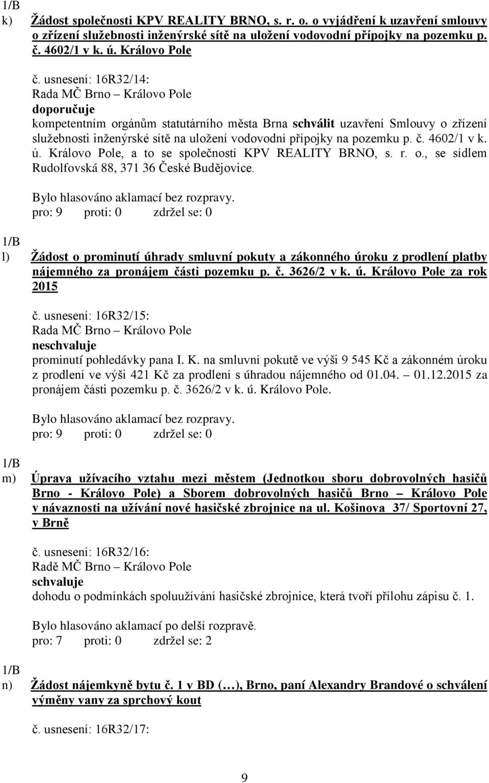 ú. Královo Pole, a to se společností KPV REALITY BRNO, s. r. o., se sídlem Rudolfovská 88, 371 36 České Budějovice.