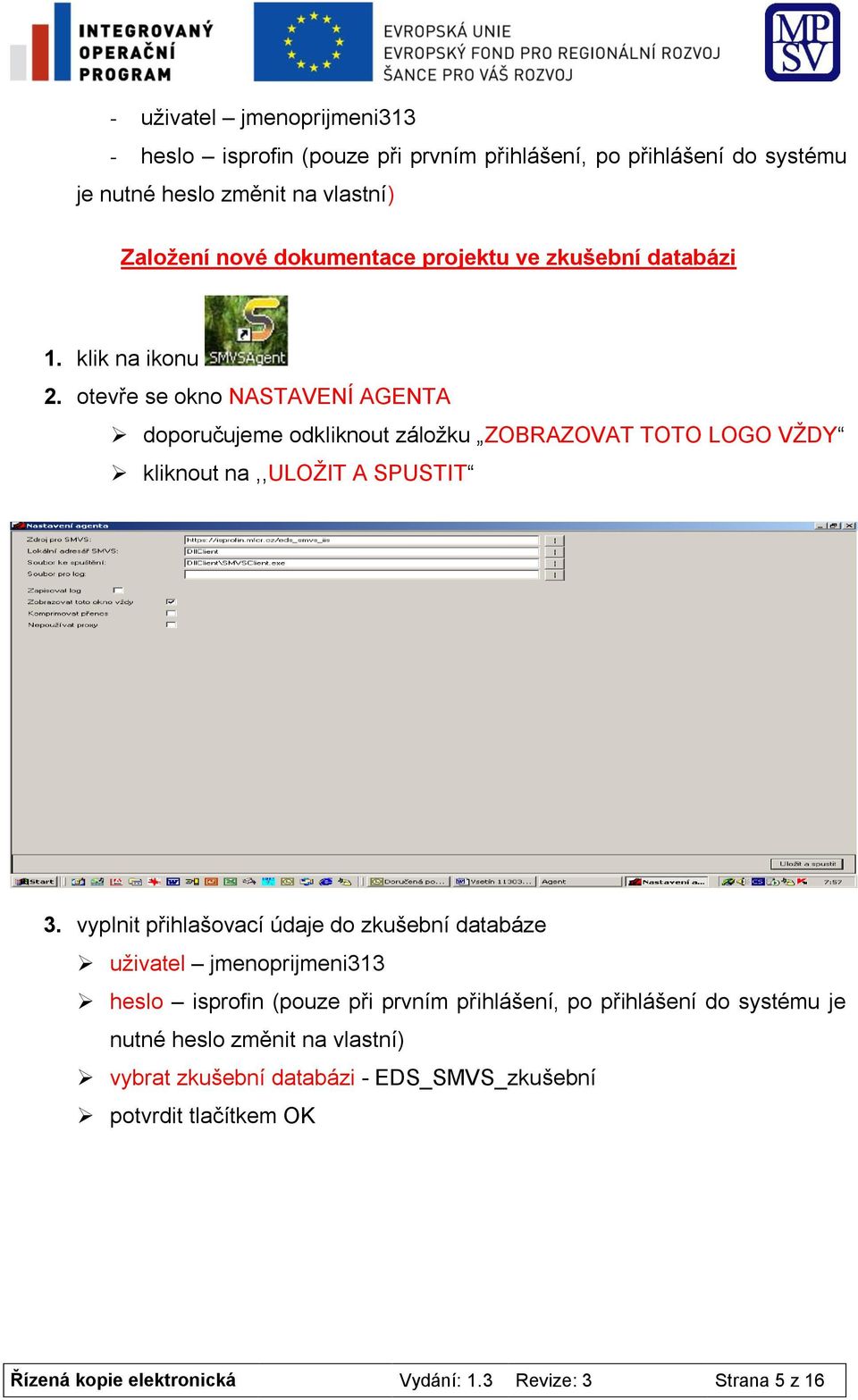 otevře se okno NASTAVENÍ AGENTA doporučujeme odkliknout záložku ZOBRAZOVAT TOTO LOGO VŽDY kliknout na,,uložit A SPUSTIT 3.