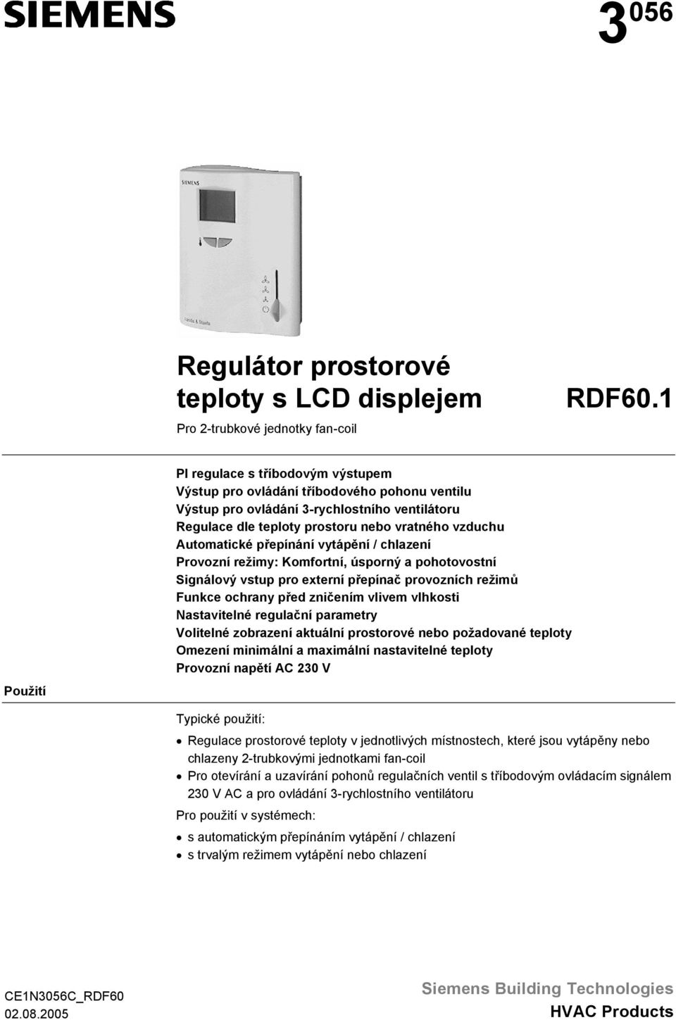 Automatické přepínání vytápění / chlazení Provozní režimy: Komfortní, úsporný a pohotovostní Signálový vstup pro externí přepínač provozních režimů Funkce ochrany před zničením vlivem vlhkosti