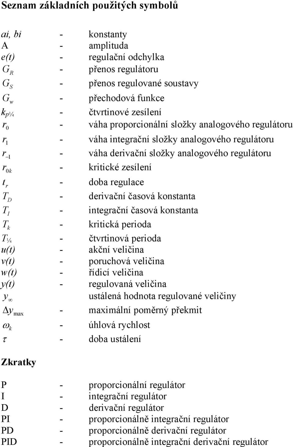 integační čaová kontanta T k - kitická peioda T ¼ - čtvtinová peioda u(t) - akční veličina v(t) - pouchová veličina w(t) - řídicí veličina y(t) - egulovaná veličina y utálená hodnota egulované