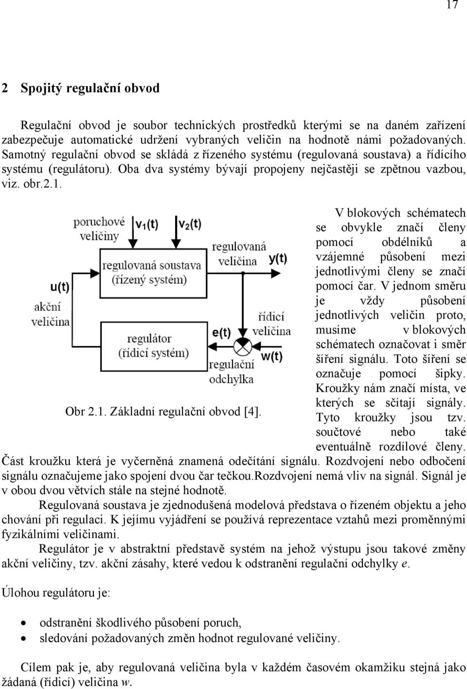 V jednom měu je vždy půobení jednotlivých veličin poto, muíme v blokových chématech označovat i mě šíření ignálu. Toto šíření e označuje pomocí šipky. Koužky nám značí míta, ve kteých e čítají ignály.