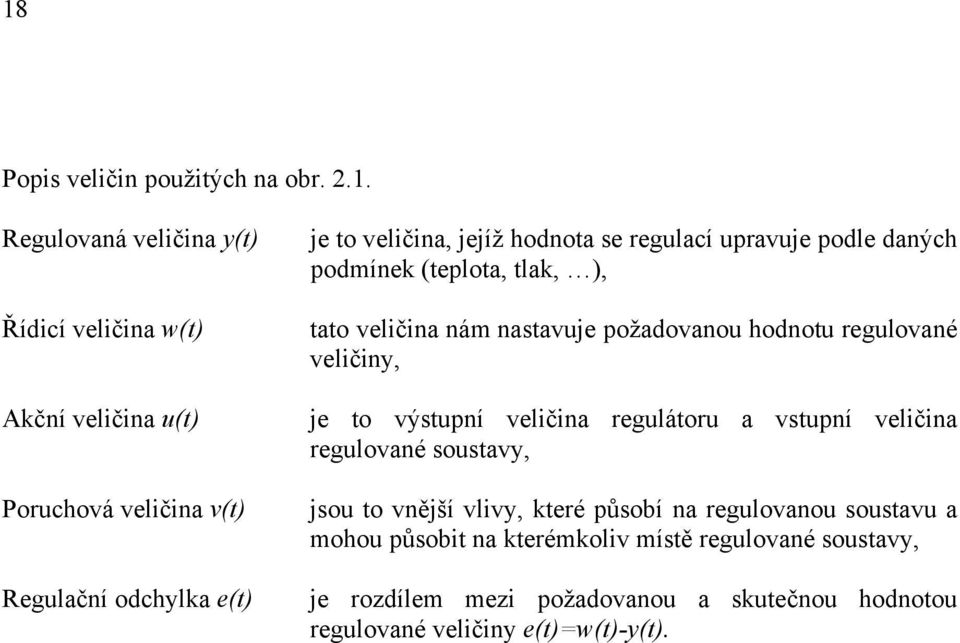 hodnota e egulací upavuje podle daných podmínek (teplota, tlak, ), tato veličina nám natavuje požadovanou hodnotu egulované veličiny, je to