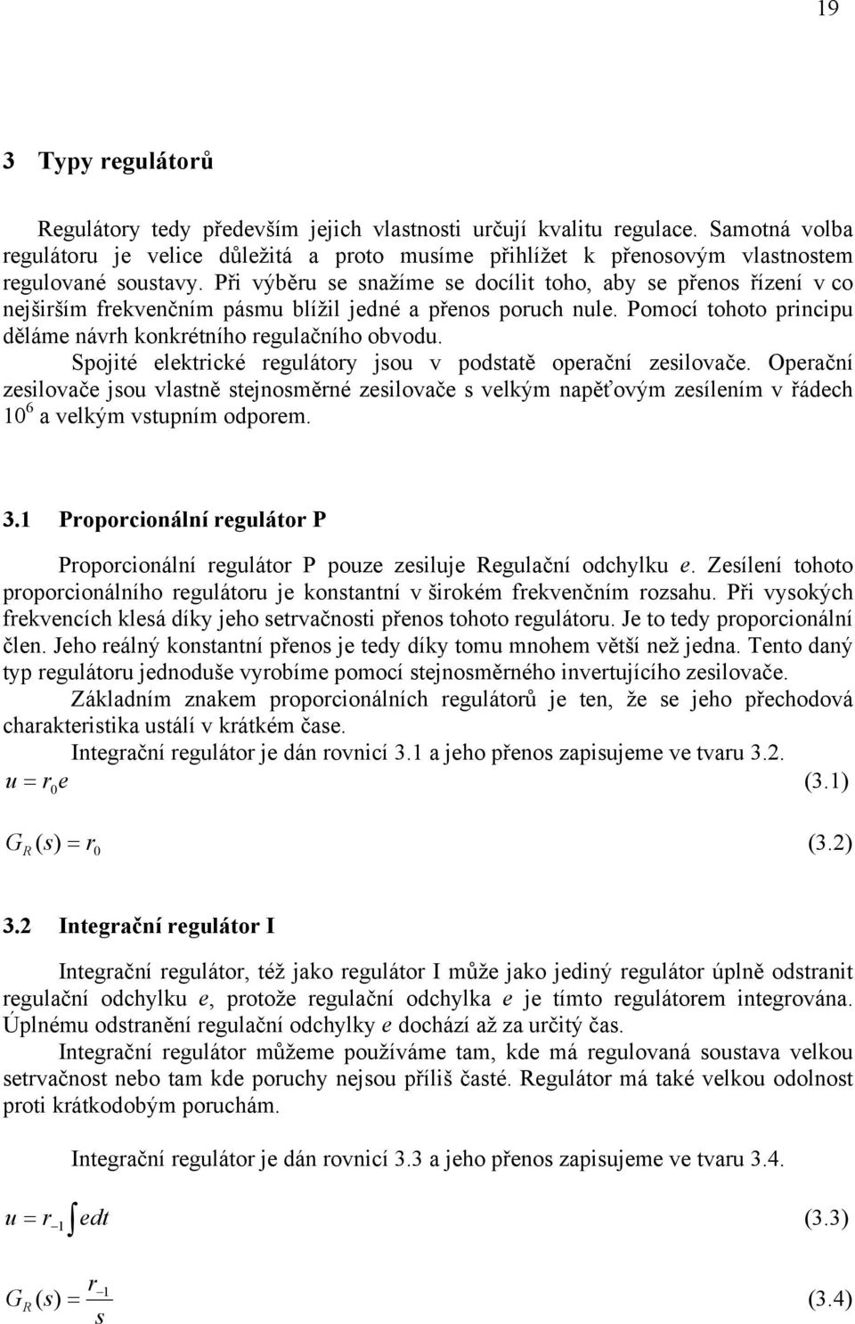 Spojité elektické egulátoy jou v podtatě opeační zeilovače. Opeační zeilovače jou vlatně tejnoměné zeilovače velkým napěťovým zeílením v řádech 6 a velkým vtupním odpoem.