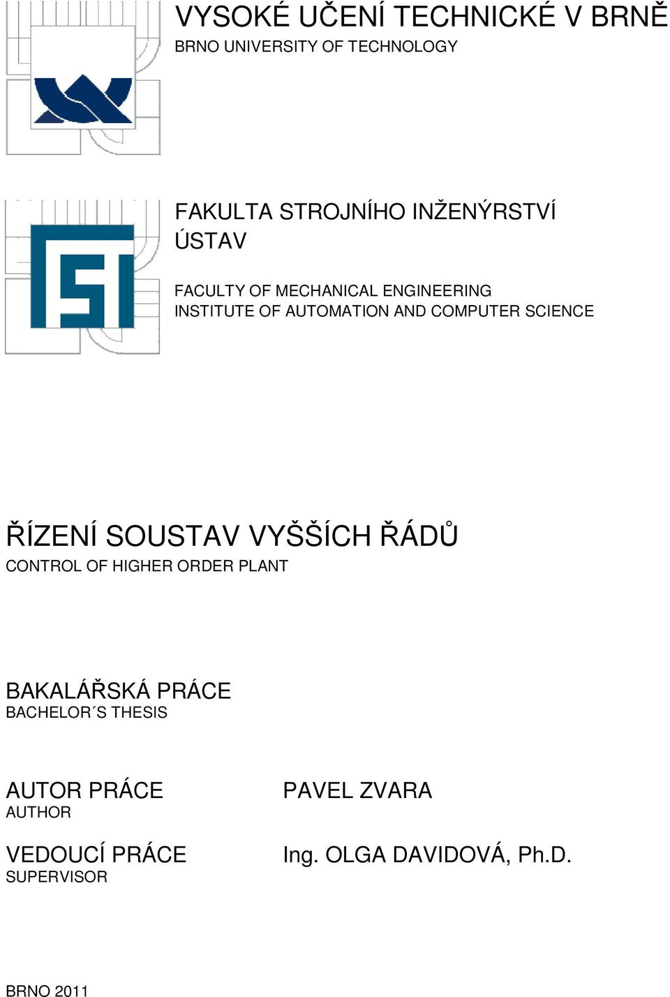 ŘÍZENÍ SOUSTAV VYŠŠÍCH ŘÁDŮ CONTROL OF HIGHER ORDER PLANT BAKALÁŘSKÁ PRÁCE BACHELOR S