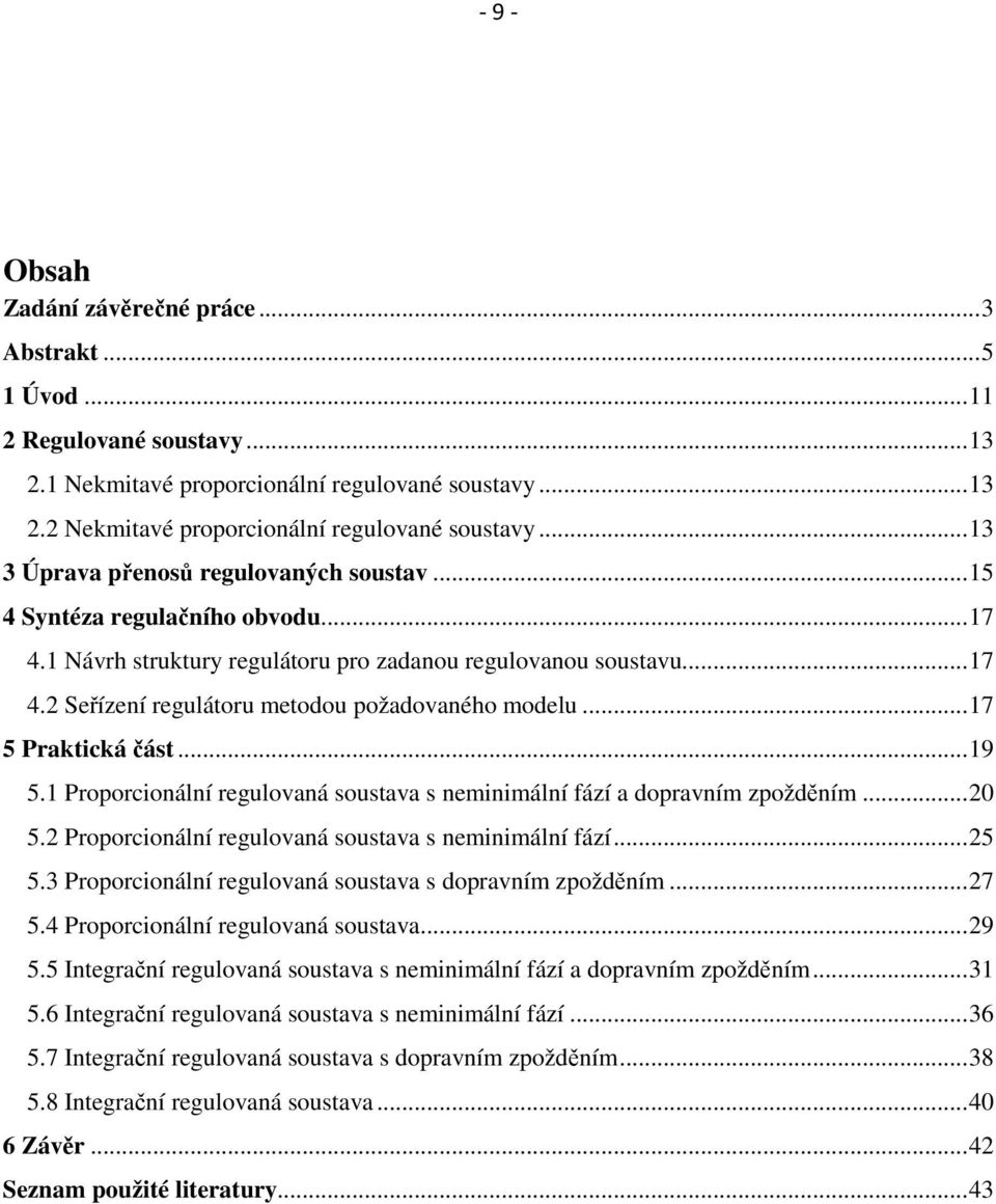 .. 17 5 Praktická část... 19 5.1 Proporcionální regulovaná soustava s neminimální fází a dopravním zpožděním... 20 5.2 Proporcionální regulovaná soustava s neminimální fází... 25 5.