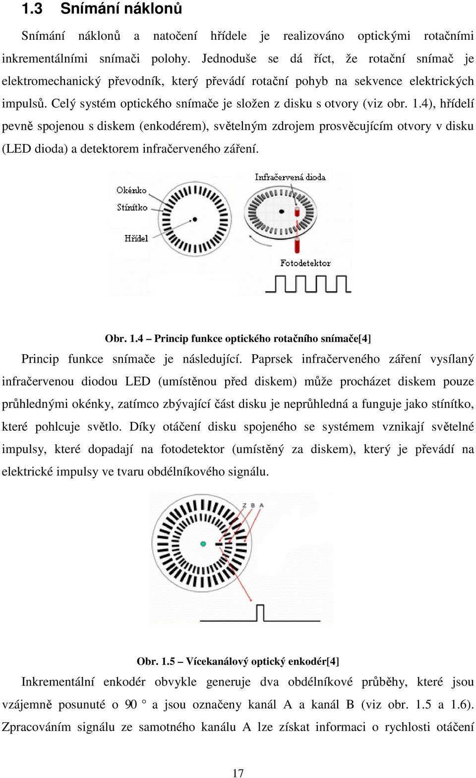 1.4), hřídelí pevně spojenou s diskem (enkodérem), světelným zdrojem prosvěcujícím otvory v disku (LED dioda) a detektorem infračerveného záření. Obr. 1.