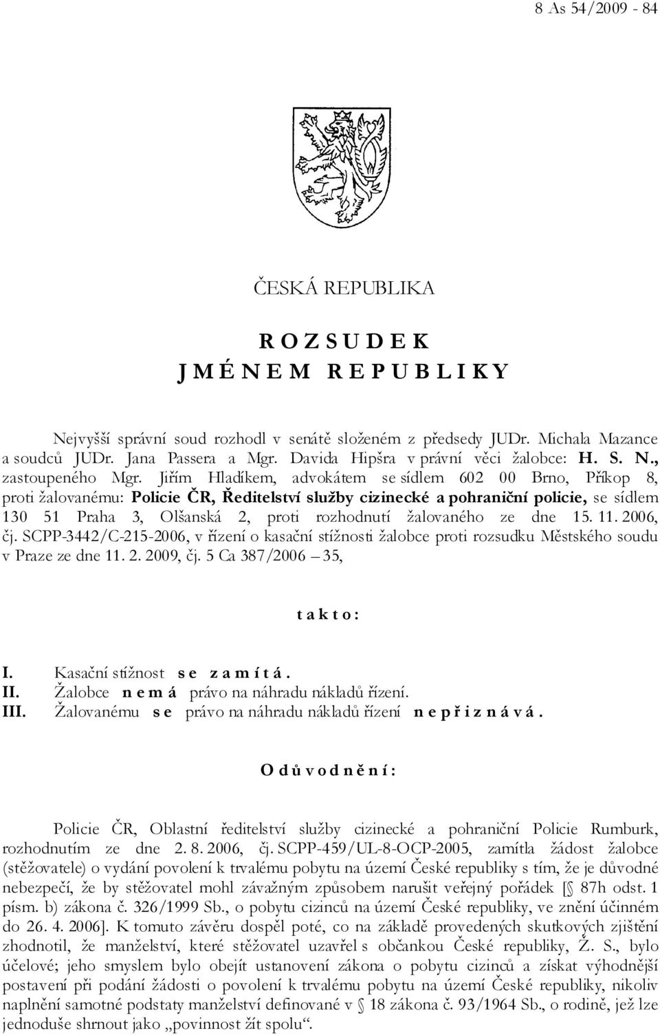 Jiřím Hladíkem, advokátem se sídlem 602 00 Brno, Příkop 8, proti žalovanému: Policie ČR, Ředitelství služby cizinecké a pohraniční policie, se sídlem 130 51 Praha 3, Olšanská 2, proti rozhodnutí
