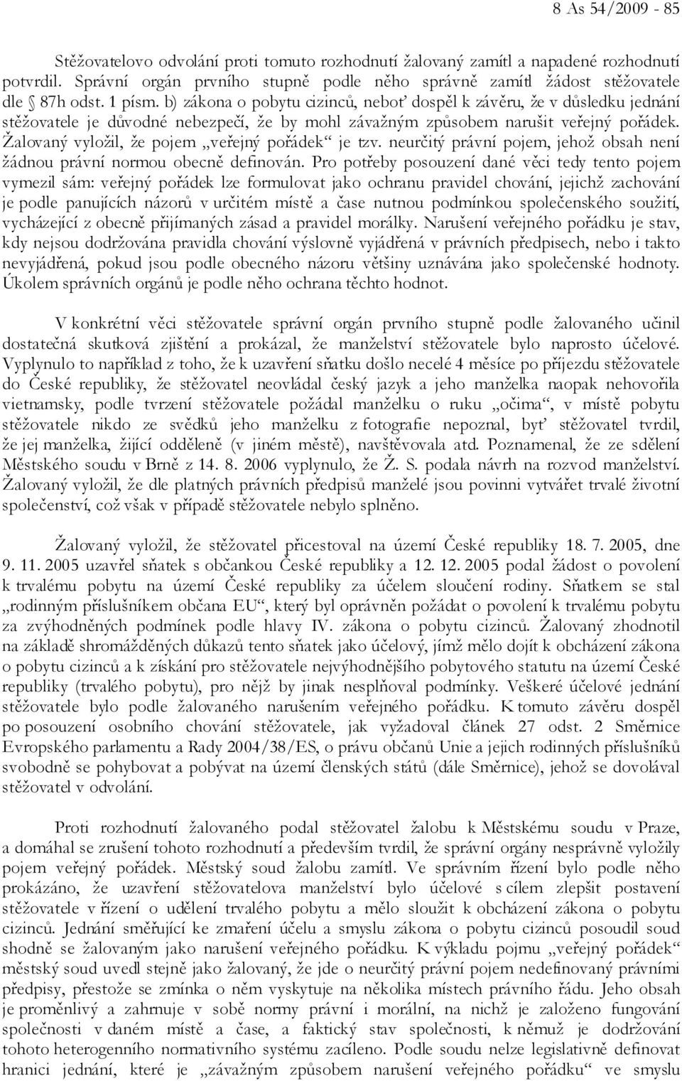 Žalovaný vyložil, že pojem veřejný pořádek je tzv. neurčitý právní pojem, jehož obsah není žádnou právní normou obecně definován.