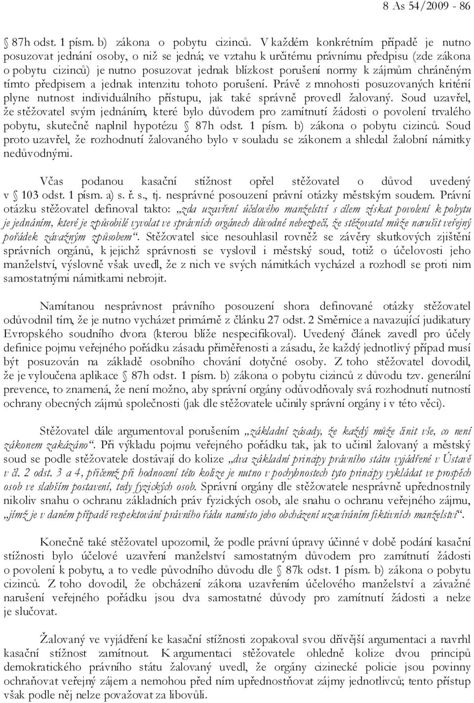 zájmům chráněným tímto předpisem a jednak intenzitu tohoto porušení. Právě z mnohosti posuzovaných kritérií plyne nutnost individuálního přístupu, jak také správně provedl žalovaný.