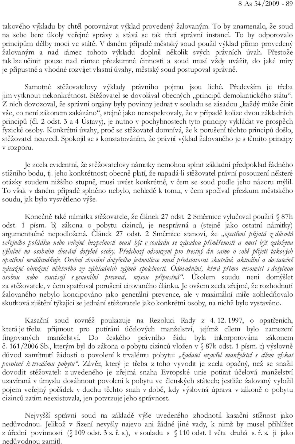 Přestože tak lze učinit pouze nad rámec přezkumné činnosti a soud musí vždy uvážit, do jaké míry je přípustné a vhodné rozvíjet vlastní úvahy, městský soud postupoval správně.