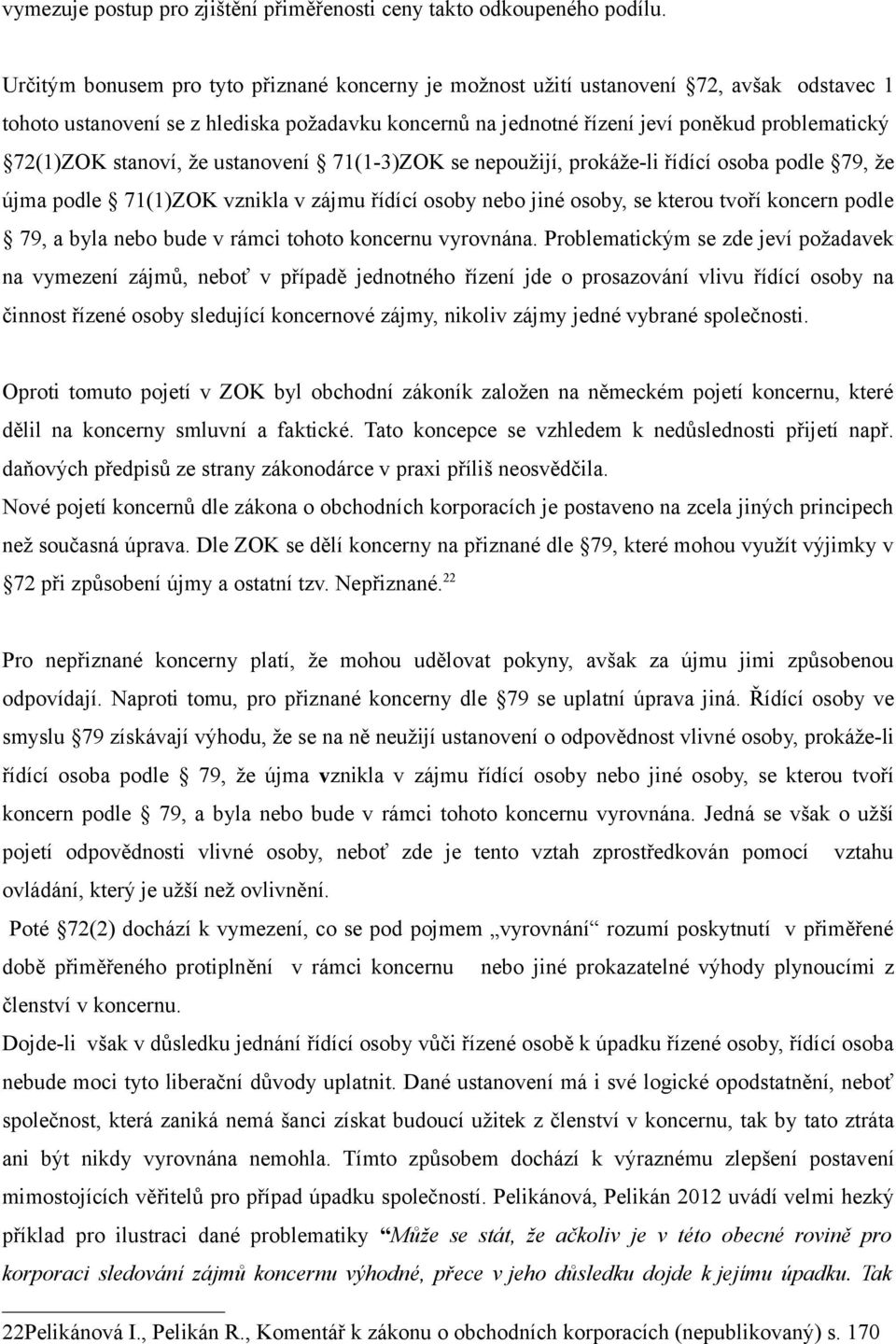 stanoví, že ustanovení 71(1-3)ZOK se nepoužijí, prokáže-li řídící osoba podle 79, že újma podle 71(1)ZOK vznikla v zájmu řídící osoby nebo jiné osoby, se kterou tvoří koncern podle 79, a byla nebo