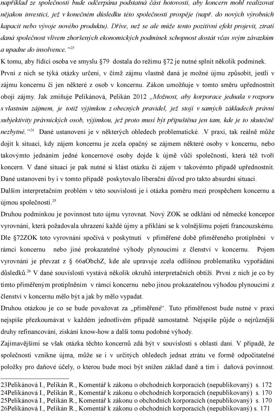 Dříve, než se ale může tento pozitivní efekt projevit, ztratí daná společnost vlivem zhoršených ekonomických podmínek schopnost dostát včas svým závazkům a upadne do insolvence.