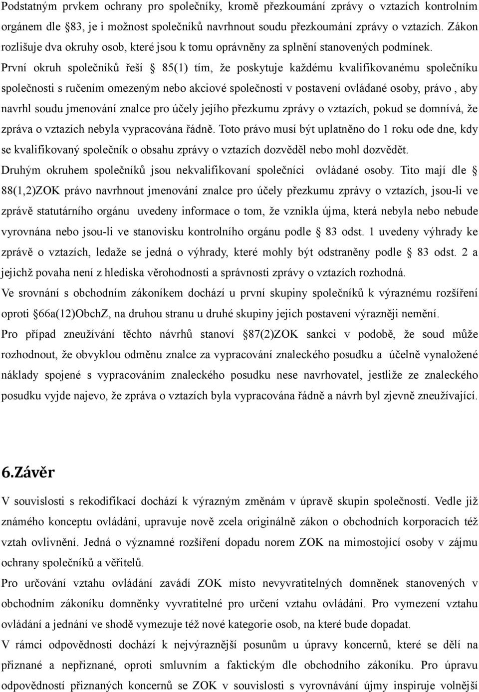 První okruh společníků řeší 85(1) tím, že poskytuje každému kvalifikovanému společníku společnosti s ručením omezeným nebo akciové společnosti v postavení ovládané osoby, právo, aby navrhl soudu