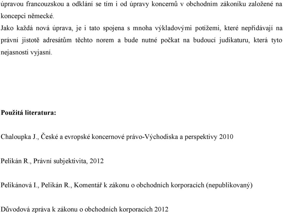 počkat na budoucí judikaturu, která tyto nejasnosti vyjasní. Použitá literatura: Chaloupka J.