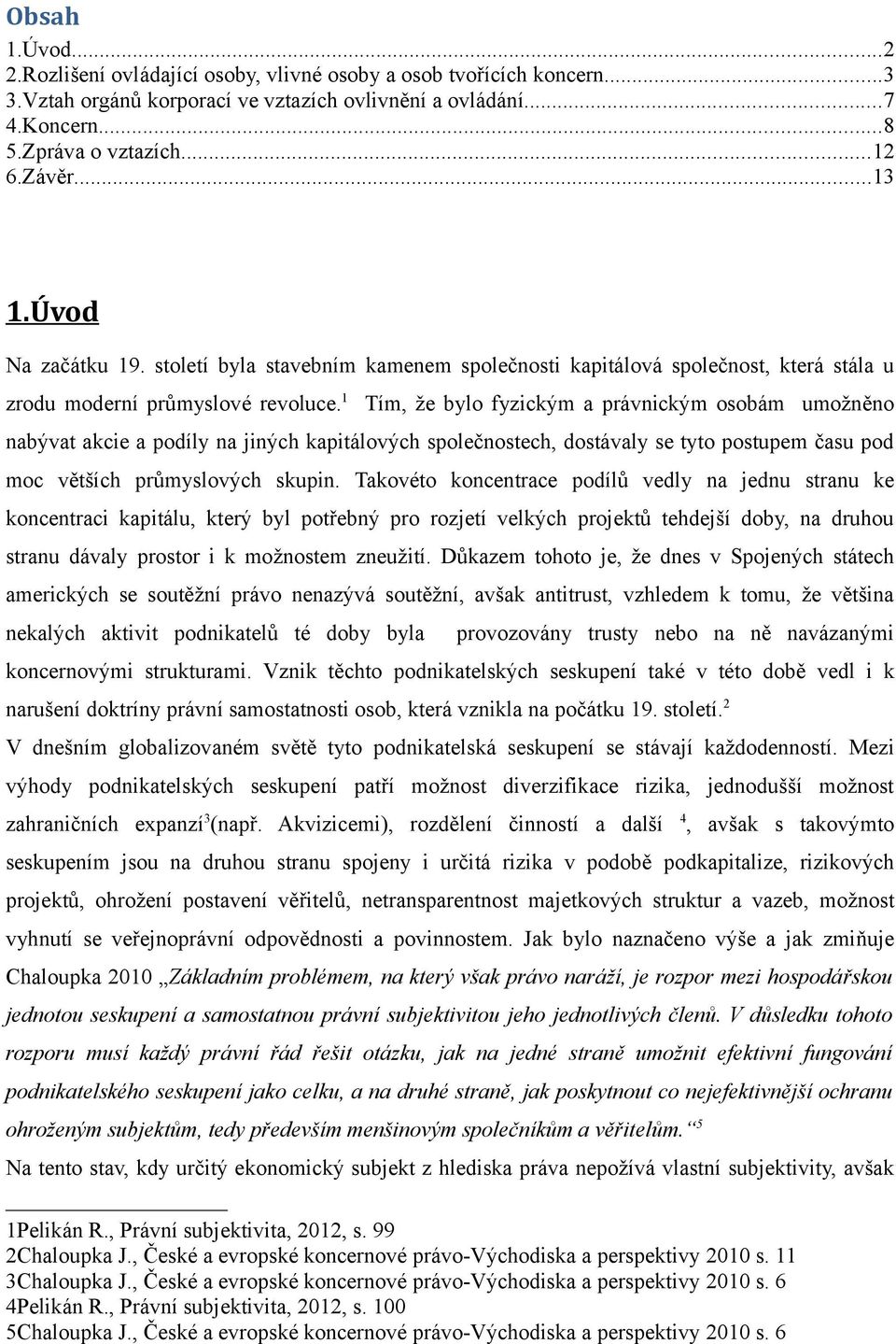1 Tím, že bylo fyzickým a právnickým osobám umožněno nabývat akcie a podíly na jiných kapitálových společnostech, dostávaly se tyto postupem času pod moc větších průmyslových skupin.