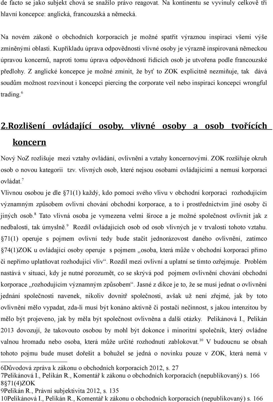 Kupříkladu úprava odpovědnosti vlivné osoby je výrazně inspirovaná německou úpravou koncernů, naproti tomu úprava odpovědnosti řídících osob je utvořena podle francouzské předlohy.