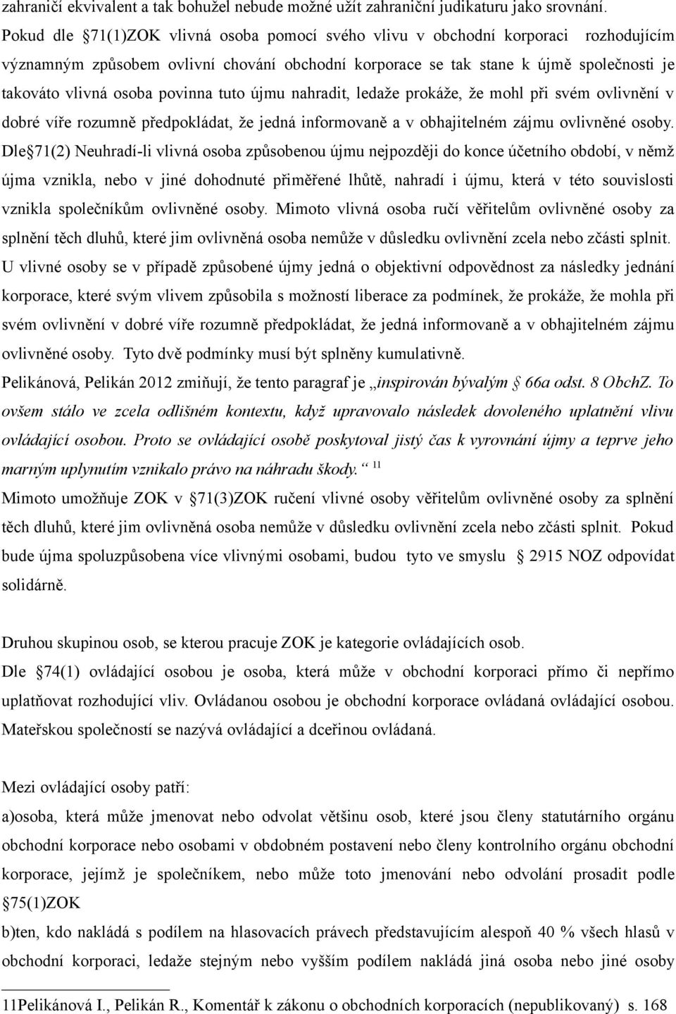 povinna tuto újmu nahradit, ledaže prokáže, že mohl při svém ovlivnění v dobré víře rozumně předpokládat, že jedná informovaně a v obhajitelném zájmu ovlivněné osoby.