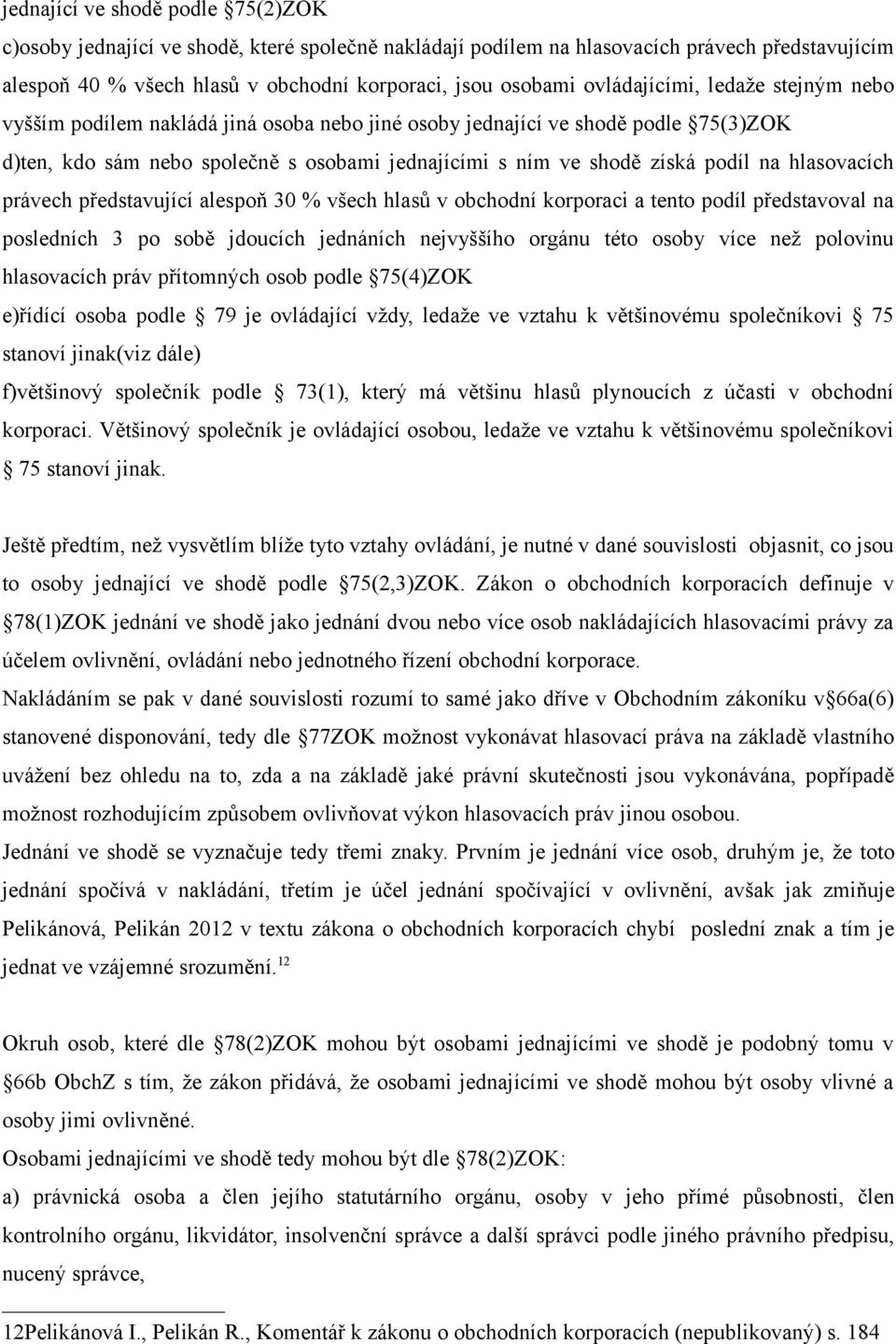 hlasovacích právech představující alespoň 30 % všech hlasů v obchodní korporaci a tento podíl představoval na posledních 3 po sobě jdoucích jednáních nejvyššího orgánu této osoby více než polovinu