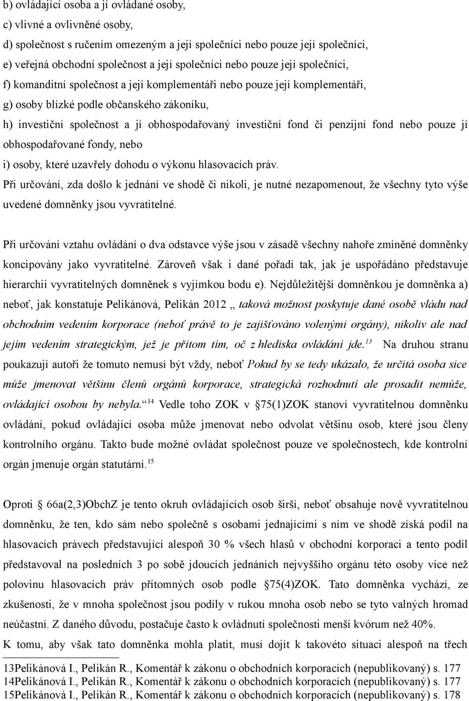 investiční fond či penzijní fond nebo pouze jí obhospodařované fondy, nebo i) osoby, které uzavřely dohodu o výkonu hlasovacích práv.