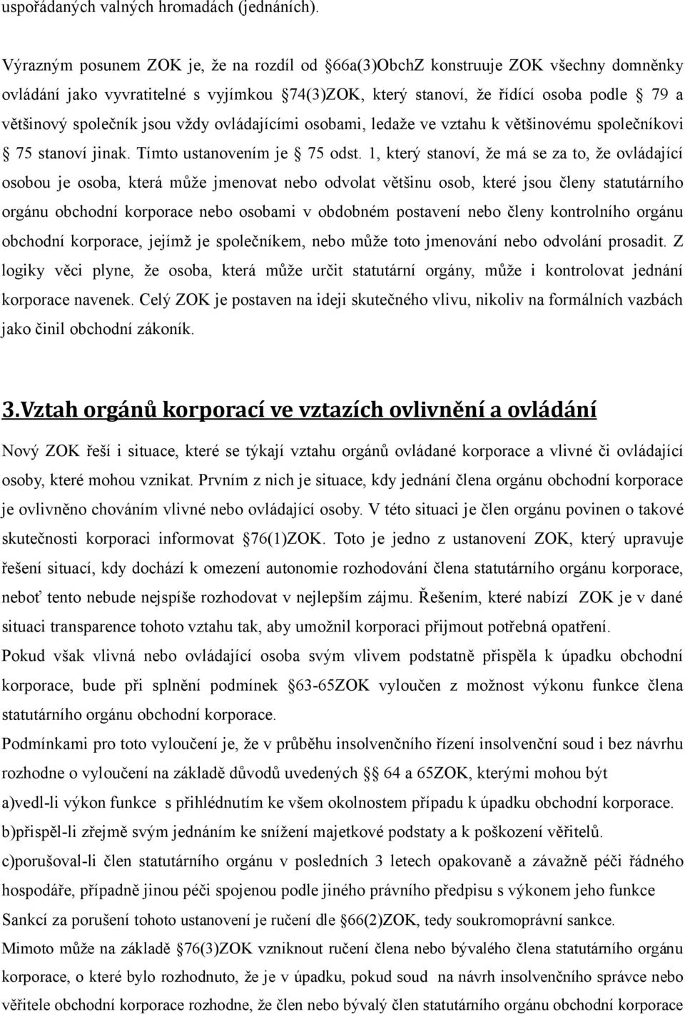vždy ovládajícími osobami, ledaže ve vztahu k většinovému společníkovi 75 stanoví jinak. Tímto ustanovením je 75 odst.