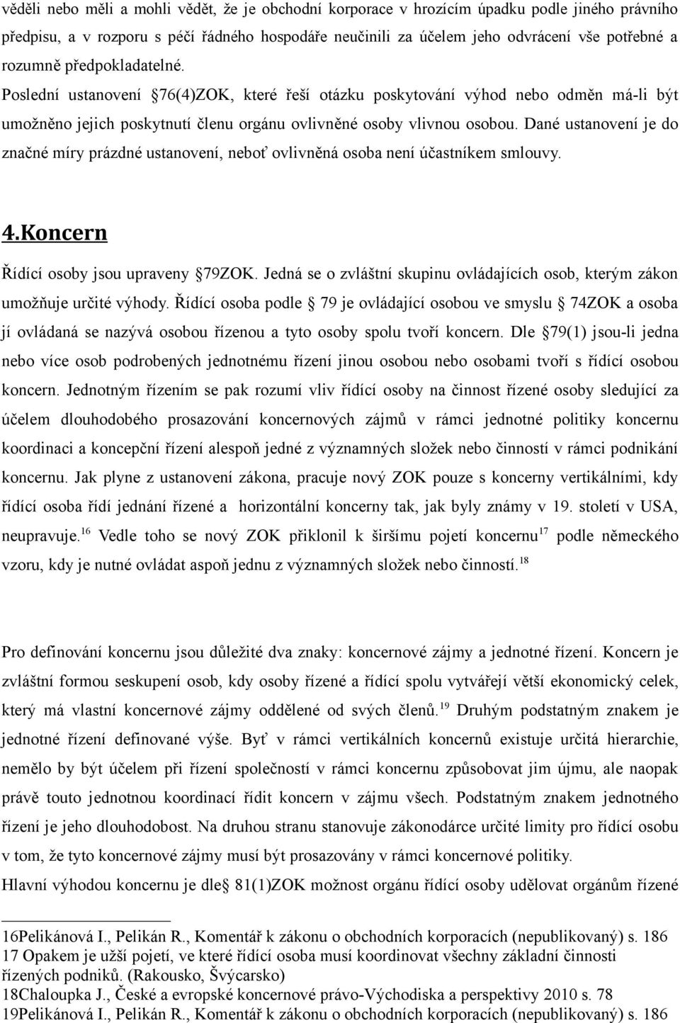 Dané ustanovení je do značné míry prázdné ustanovení, neboť ovlivněná osoba není účastníkem smlouvy. 4.Koncern Řídící osoby jsou upraveny 79ZOK.